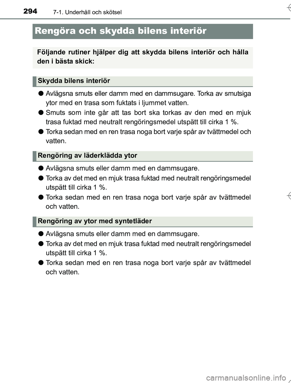 TOYOTA YARIS HYBRID 2016 Bruksanvisningar (in Swedish) 2947-1. Underhåll och skötsel
OM52G76SE
Rengöra och skydda bilens interiör
lAvlägsna smuts eller damm med en dammsugare. Torka av smutsiga
ytor med en trasa som fuktats i ljummet vatten.
l Smuts TOYOTA YARIS HYBRID 2016 Bruksanvisningar (in Swedish) 2947-1. Underhåll och skötsel
OM52G76SE
Rengöra och skydda bilens interiör
lAvlägsna smuts eller damm med en dammsugare. Torka av smutsiga
ytor med en trasa som fuktats i ljummet vatten.
l Smuts