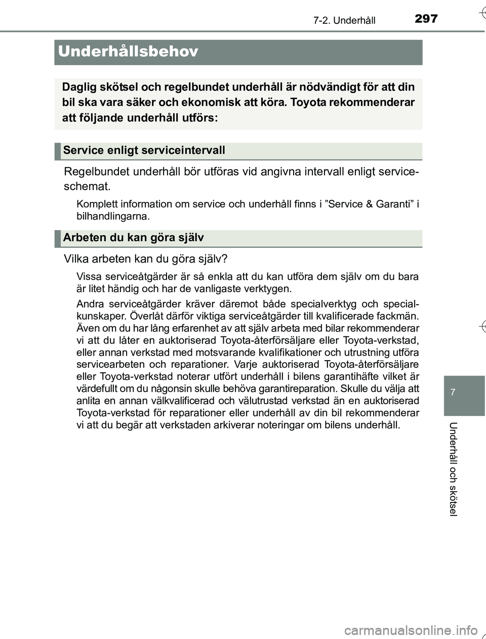 TOYOTA YARIS HYBRID 2016 Bruksanvisningar (in Swedish) 2977-2. Underhåll
7
Underhåll och skötsel
OM52G76SE
Underhållsbehov
Regelbundet underhåll bör utföras vid angivna intervall enligt service-
schemat.
Komplett information om service och underhå TOYOTA YARIS HYBRID 2016 Bruksanvisningar (in Swedish) 2977-2. Underhåll
7
Underhåll och skötsel
OM52G76SE
Underhållsbehov
Regelbundet underhåll bör utföras vid angivna intervall enligt service-
schemat.
Komplett information om service och underhå