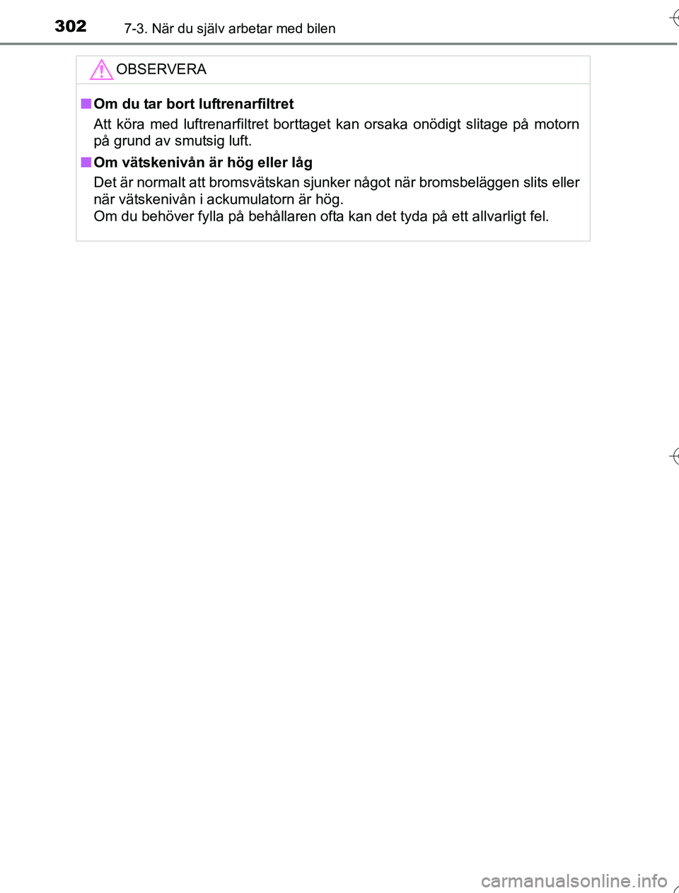 TOYOTA YARIS HYBRID 2016  Bruksanvisningar (in Swedish) 3027-3. När du själv arbetar med bilen
OM52G76SE
OBSERVERA
nOm du tar bort luftrenarfiltret
Att köra med luftrenarfiltret borttaget kan orsaka onödigt slitage på motorn
på grund av smutsig luft.