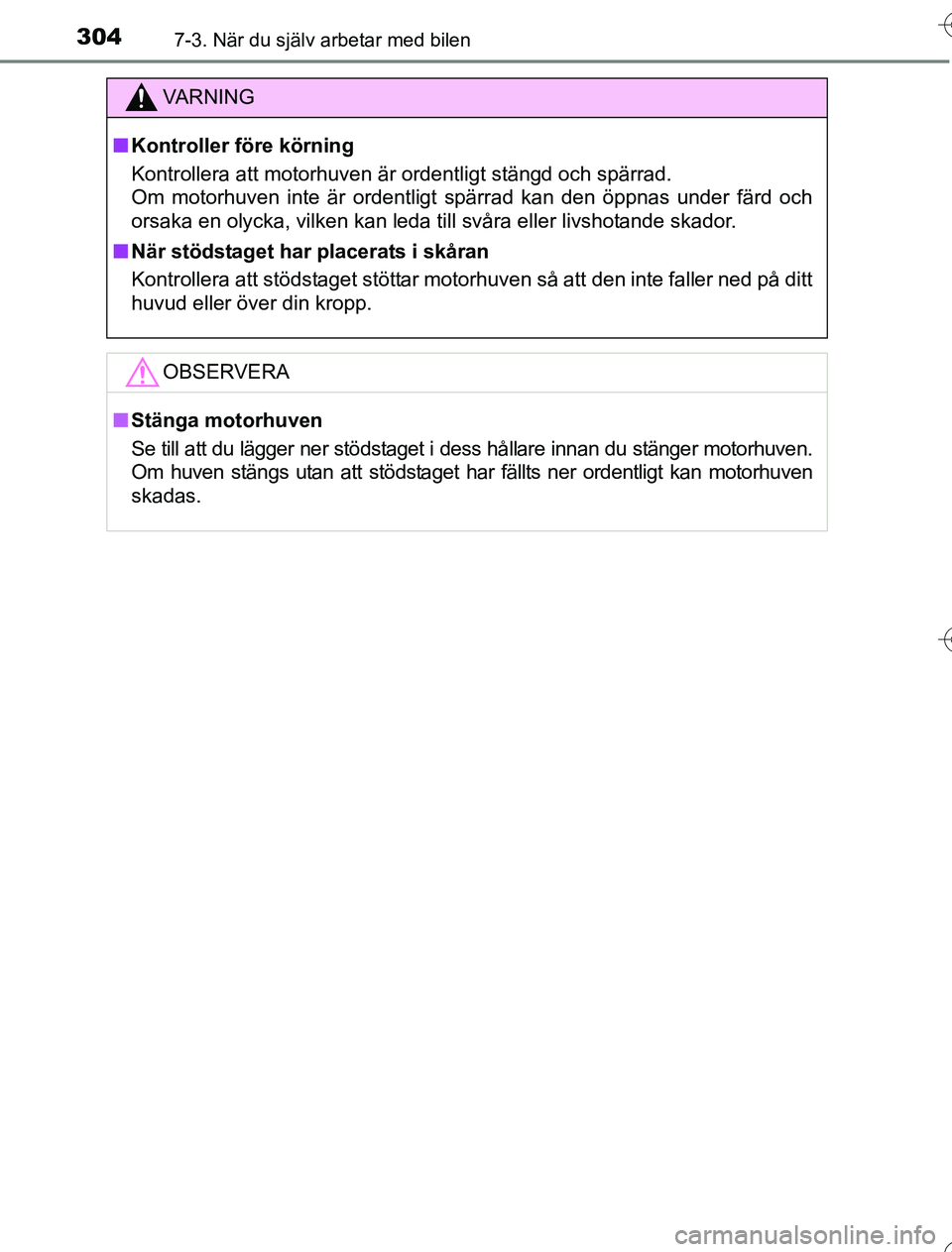 TOYOTA YARIS HYBRID 2016  Bruksanvisningar (in Swedish) 3047-3. När du själv arbetar med bilen
OM52G76SE
VA R N I N G
nKontroller före körning
Kontrollera att motorhuven är ordentligt stängd och spärrad. 
Om motorhuven inte är ordentligt spärrad k