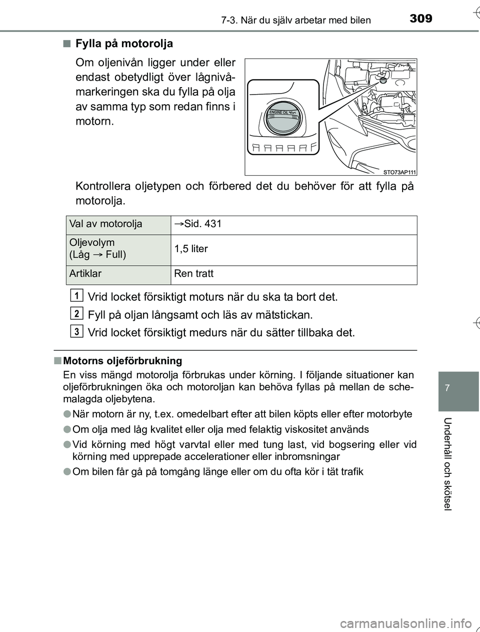 TOYOTA YARIS HYBRID 2016  Bruksanvisningar (in Swedish) 3097-3. När du själv arbetar med bilen
7
Underhåll och skötsel
OM52G76SEn
Fylla på motorolja
Om oljenivån ligger under eller
endast obetydligt över lågnivå-
markeringen ska du fylla på olja
