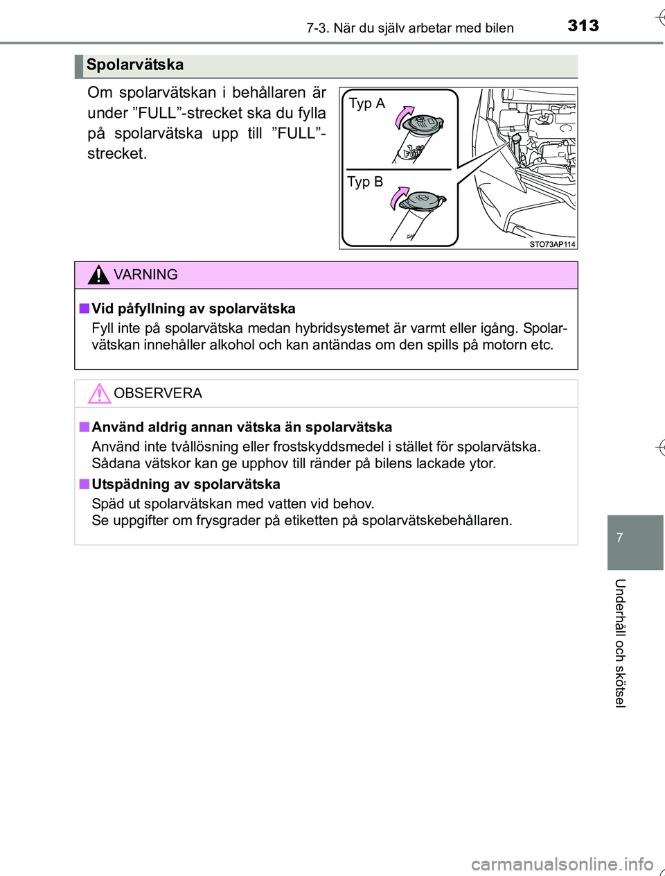 TOYOTA YARIS HYBRID 2016 Bruksanvisningar (in Swedish) 3137-3. När du själv arbetar med bilen
7
Underhåll och skötsel
OM52G76SE
Om spolarvätskan i behållaren är
under ”FULL”-strecket ska du fylla
på spolarvätska upp till ”FULL”-
strecket. TOYOTA YARIS HYBRID 2016 Bruksanvisningar (in Swedish) 3137-3. När du själv arbetar med bilen
7
Underhåll och skötsel
OM52G76SE
Om spolarvätskan i behållaren är
under ”FULL”-strecket ska du fylla
på spolarvätska upp till ”FULL”-
strecket.