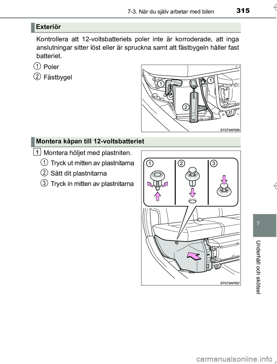 TOYOTA YARIS HYBRID 2016 Bruksanvisningar (in Swedish) 3157-3. När du själv arbetar med bilen
7
Underhåll och skötsel
OM52G76SE
Kontrollera att 12-voltsbatteriets poler inte är korroderade, att inga
anslutningar sitter löst eller är spruckna samt a TOYOTA YARIS HYBRID 2016 Bruksanvisningar (in Swedish) 3157-3. När du själv arbetar med bilen
7
Underhåll och skötsel
OM52G76SE
Kontrollera att 12-voltsbatteriets poler inte är korroderade, att inga
anslutningar sitter löst eller är spruckna samt a