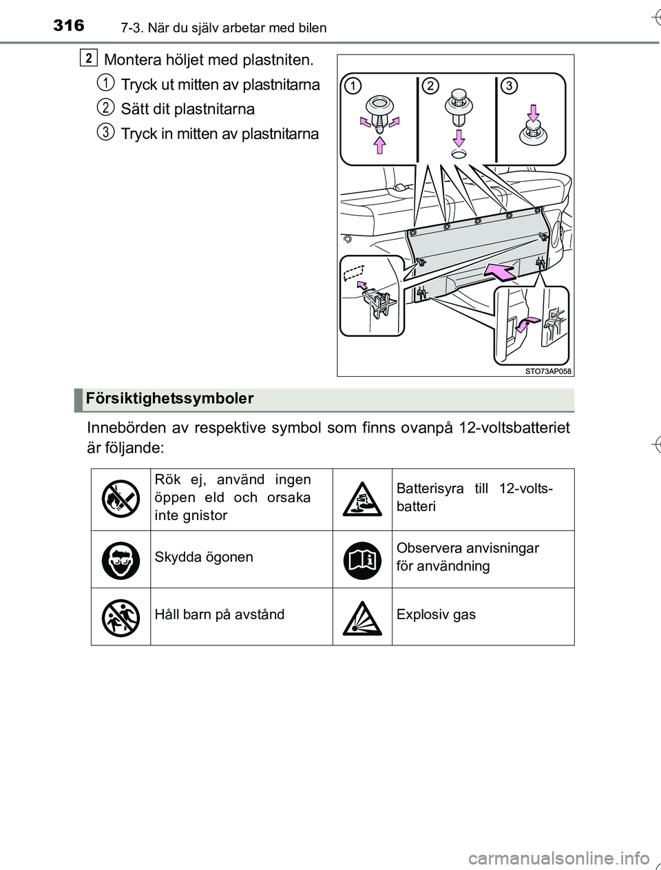 TOYOTA YARIS HYBRID 2016 Bruksanvisningar (in Swedish) 3167-3. När du själv arbetar med bilen
OM52G76SE
Montera höljet med plastniten.Tryck ut mitten av plastnitarna
Sätt dit plastnitarna
Tryck in mitten av plastnitarna
Innebörden av respektive symbo TOYOTA YARIS HYBRID 2016 Bruksanvisningar (in Swedish) 3167-3. När du själv arbetar med bilen
OM52G76SE
Montera höljet med plastniten.Tryck ut mitten av plastnitarna
Sätt dit plastnitarna
Tryck in mitten av plastnitarna
Innebörden av respektive symbo