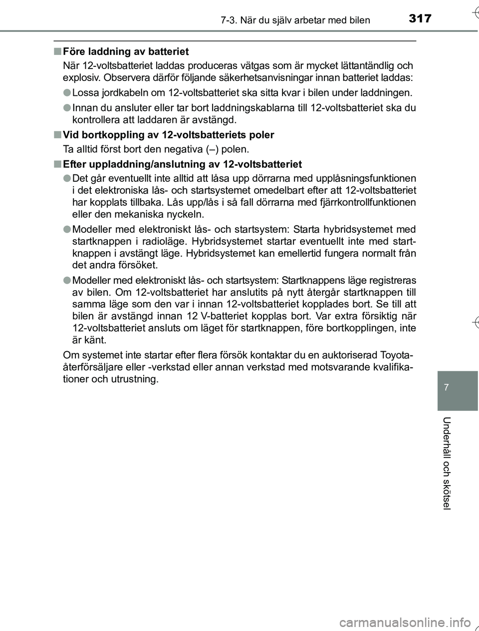 TOYOTA YARIS HYBRID 2016 Bruksanvisningar (in Swedish) 3177-3. När du själv arbetar med bilen
7
Underhåll och skötsel
OM52G76SE
nFöre laddning av batteriet
När 12-voltsbatteriet laddas produceras vätgas som är mycket lättantändlig och
explosiv. TOYOTA YARIS HYBRID 2016 Bruksanvisningar (in Swedish) 3177-3. När du själv arbetar med bilen
7
Underhåll och skötsel
OM52G76SE
nFöre laddning av batteriet
När 12-voltsbatteriet laddas produceras vätgas som är mycket lättantändlig och
explosiv.