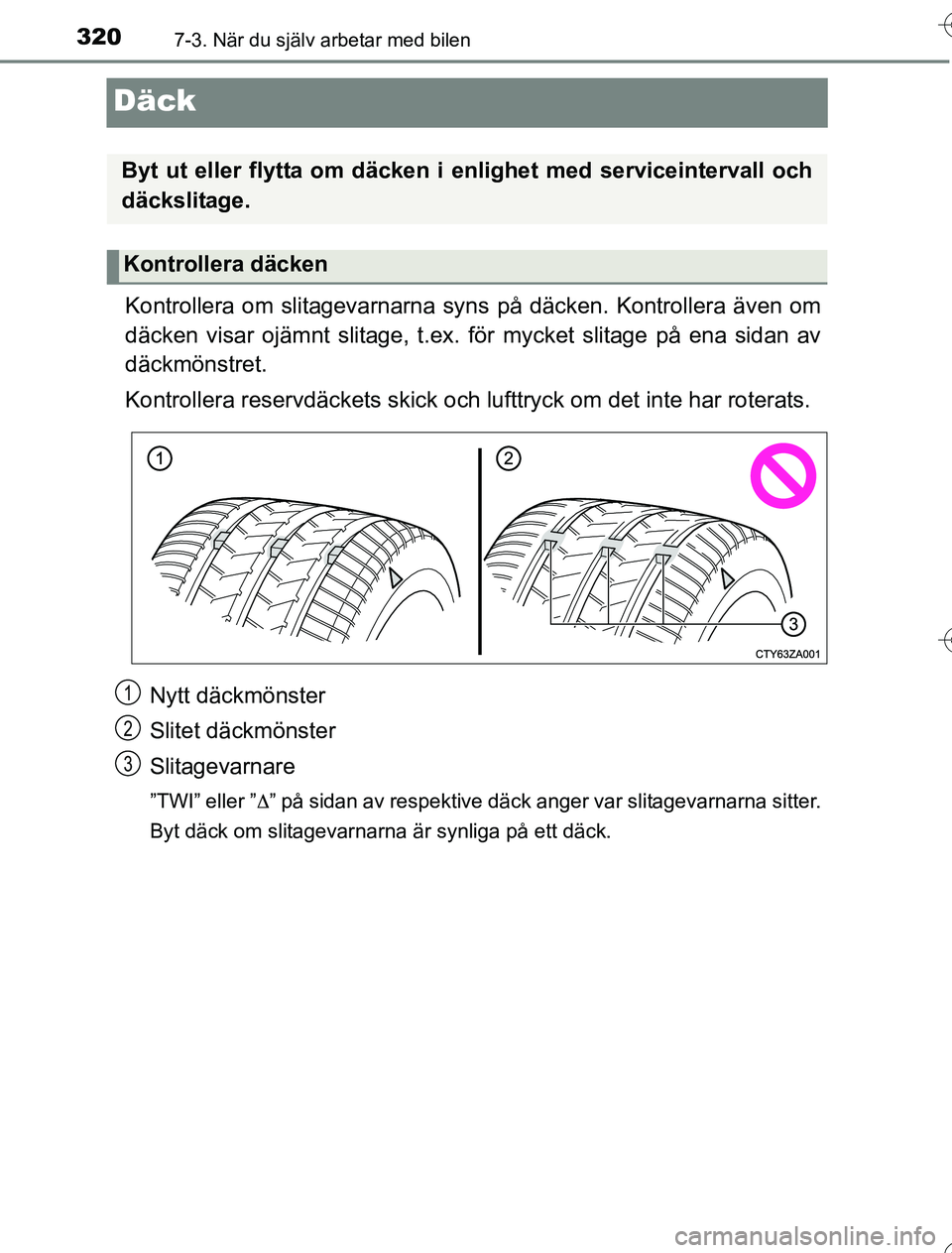 TOYOTA YARIS HYBRID 2016 Bruksanvisningar (in Swedish) 3207-3. När du själv arbetar med bilen
OM52G76SE
Däck
Kontrollera om slitagevarnarna syns på däcken. Kontrollera även om
däcken visar ojämnt slitage, t.ex. för mycket slitage på ena sidan av TOYOTA YARIS HYBRID 2016 Bruksanvisningar (in Swedish) 3207-3. När du själv arbetar med bilen
OM52G76SE
Däck
Kontrollera om slitagevarnarna syns på däcken. Kontrollera även om
däcken visar ojämnt slitage, t.ex. för mycket slitage på ena sidan av