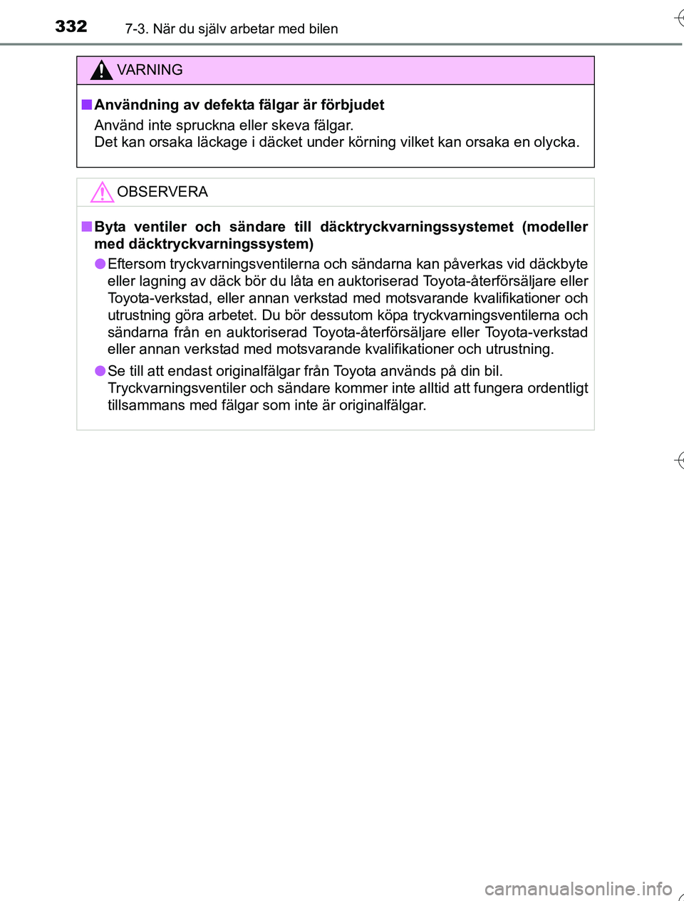 TOYOTA YARIS HYBRID 2016  Bruksanvisningar (in Swedish) 3327-3. När du själv arbetar med bilen
OM52G76SE
VA R N I N G
nAnvändning av defekta fälgar är förbjudet
Använd inte spruckna eller skeva fälgar. 
Det kan orsaka läckage i däcket under körn