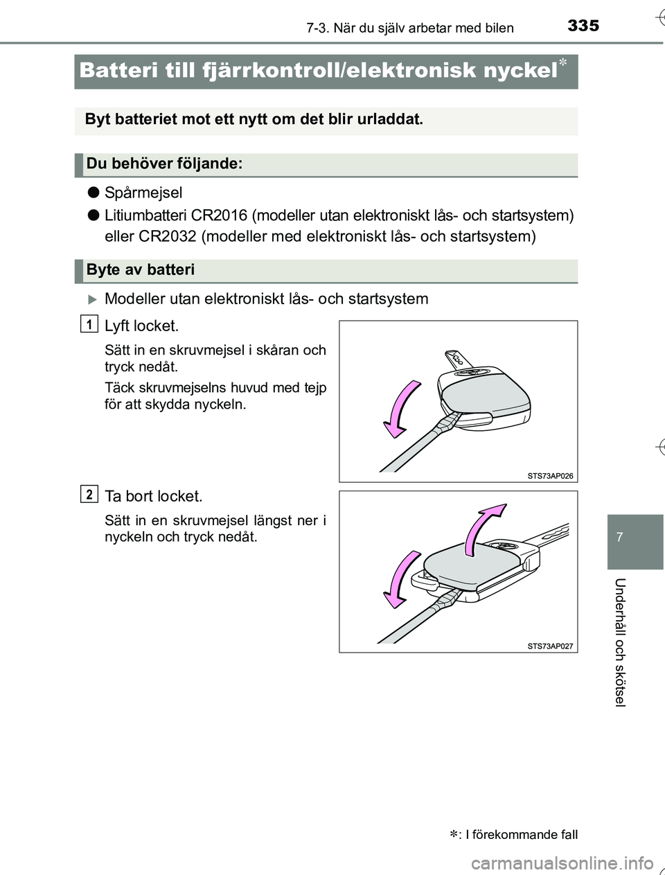 TOYOTA YARIS HYBRID 2016  Bruksanvisningar (in Swedish) 3357-3. När du själv arbetar med bilen
7
Underhåll och skötsel
OM52G76SE
Batteri till fjärrkontroll/elektronisk nyckel
lSpårmejsel
l Litiumbatteri CR2016 (modeller utan el ektroniskt lås- oc