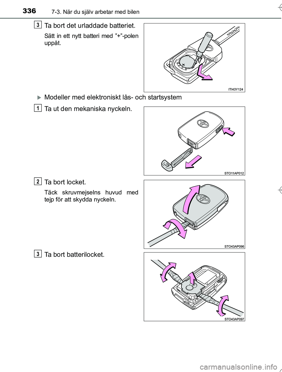 TOYOTA YARIS HYBRID 2016  Bruksanvisningar (in Swedish) 3367-3. När du själv arbetar med bilen
OM52G76SE
Ta bort det urladdade batteriet.
Sätt in ett nytt batteri med ”+”-polen
uppåt.
Modeller med elektroniskt lås- och startsystem
Ta ut den mek