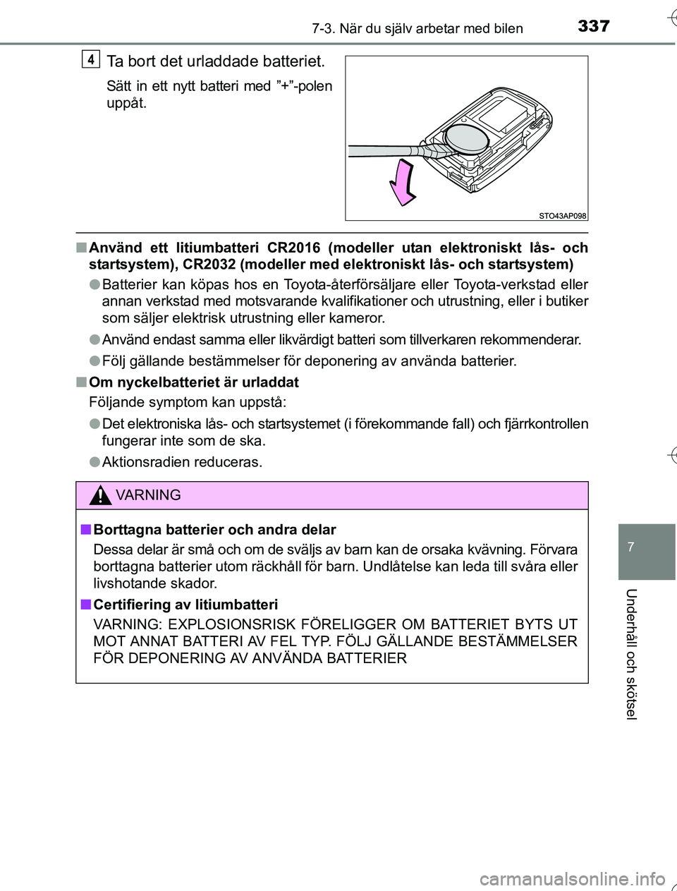TOYOTA YARIS HYBRID 2016  Bruksanvisningar (in Swedish) 3377-3. När du själv arbetar med bilen
7
Underhåll och skötsel
OM52G76SE
Ta bort det urladdade batteriet.
Sätt in ett nytt batteri med ”+”-polen
uppåt.
nAnvänd ett litiumbatteri CR2016 (mod