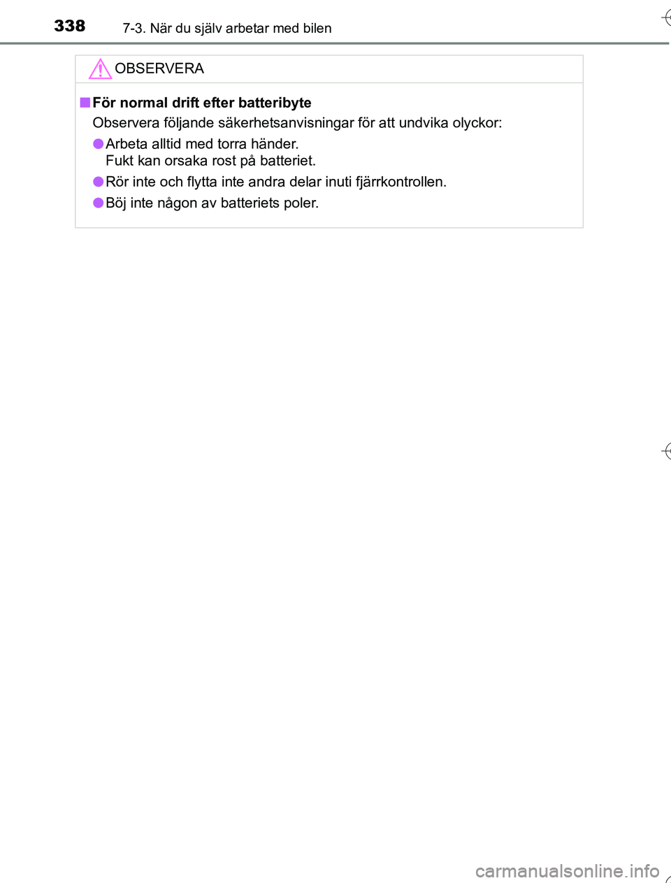 TOYOTA YARIS HYBRID 2016  Bruksanvisningar (in Swedish) 3387-3. När du själv arbetar med bilen
OM52G76SE
OBSERVERA
nFör normal drift efter batteribyte
Observera följande säkerhetsanvisningar för att undvika olyckor:
l Arbeta alltid med torra händer.