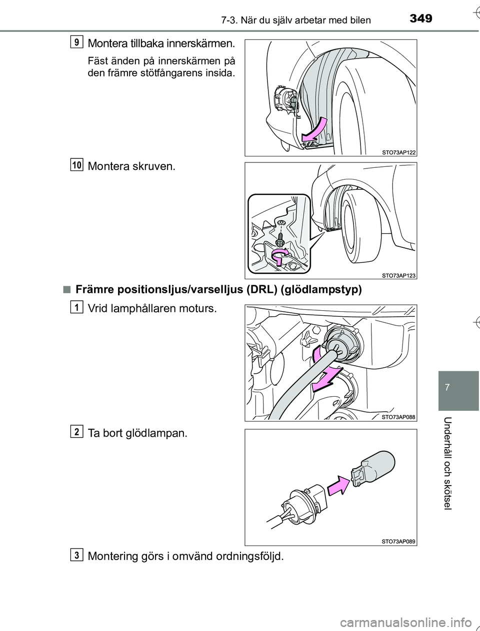 TOYOTA YARIS HYBRID 2016  Bruksanvisningar (in Swedish) 3497-3. När du själv arbetar med bilen
7
Underhåll och skötsel
OM52G76SE
Montera tillbaka innerskärmen.
Fäst änden på innerskärmen på
den främre stötfångarens insida.
Montera skruven.
nFr