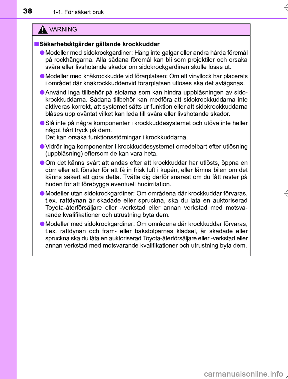 TOYOTA YARIS HYBRID 2016 Bruksanvisningar (in Swedish) 381-1. För säkert bruk
OM52G76SE
VA R N I N G
nSäkerhetsåtgärder gällande krockkuddar
l Modeller med sidokrockgardiner: Häng inte galgar eller andra hårda föremål
på rockhängarna. Alla s TOYOTA YARIS HYBRID 2016 Bruksanvisningar (in Swedish) 381-1. För säkert bruk
OM52G76SE
VA R N I N G
nSäkerhetsåtgärder gällande krockkuddar
l Modeller med sidokrockgardiner: Häng inte galgar eller andra hårda föremål
på rockhängarna. Alla s