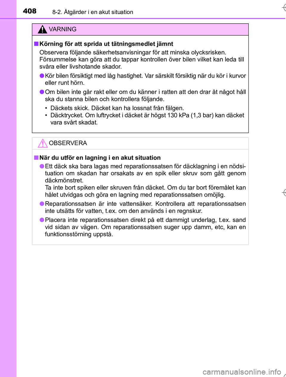 TOYOTA YARIS HYBRID 2016  Bruksanvisningar (in Swedish) 4088-2. Åtgärder i en akut situation
OM52G76SE
VA R N I N G
nKörning för att sprida ut tätningsmedlet jämnt
Observera följande säkerhetsanvisningar för att minska olycksrisken. 
Försummelse 