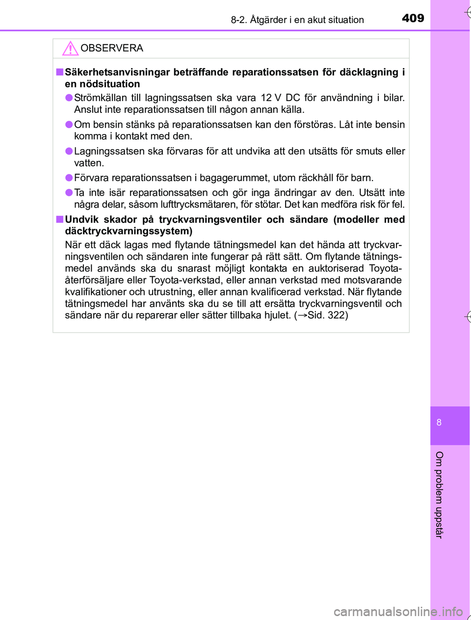 TOYOTA YARIS HYBRID 2016  Bruksanvisningar (in Swedish) 4098-2. Åtgärder i en akut situation
8
Om problem uppstår
OM52G76SE
OBSERVERA
nSäkerhetsanvisningar beträffande re parationssatsen för däcklagning i
en nödsituation
l Strömkällan till lagnin