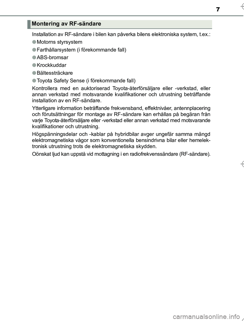 TOYOTA YARIS HYBRID 2016 Bruksanvisningar (in Swedish) 7
OM52G76SEInstallation av RF-sändare i bilen kan påverka bilens elektroniska system, t.ex.:
l
Motorns styrsystem
l Farthållarsystem (i förekommande fall)
l ABS-bromsar
l Krockkuddar
l Bältesstr TOYOTA YARIS HYBRID 2016 Bruksanvisningar (in Swedish) 7
OM52G76SEInstallation av RF-sändare i bilen kan påverka bilens elektroniska system, t.ex.:
l
Motorns styrsystem
l Farthållarsystem (i förekommande fall)
l ABS-bromsar
l Krockkuddar
l Bältesstr