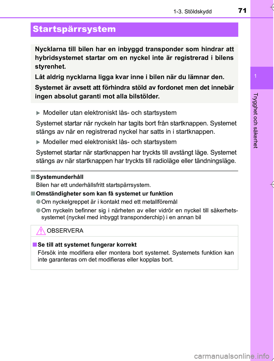 TOYOTA YARIS HYBRID 2016 Bruksanvisningar (in Swedish) 71
1
1-3. Stöldskydd
Trygghet och säkerhet
OM52G76SE
Startspärrsystem
Modeller utan elektroniskt lås- och startsystem
Systemet startar när nyckeln har tagits bort från startknappen. Systemet
TOYOTA YARIS HYBRID 2016 Bruksanvisningar (in Swedish) 71
1
1-3. Stöldskydd
Trygghet och säkerhet
OM52G76SE
Startspärrsystem
Modeller utan elektroniskt lås- och startsystem
Systemet startar när nyckeln har tagits bort från startknappen. Systemet