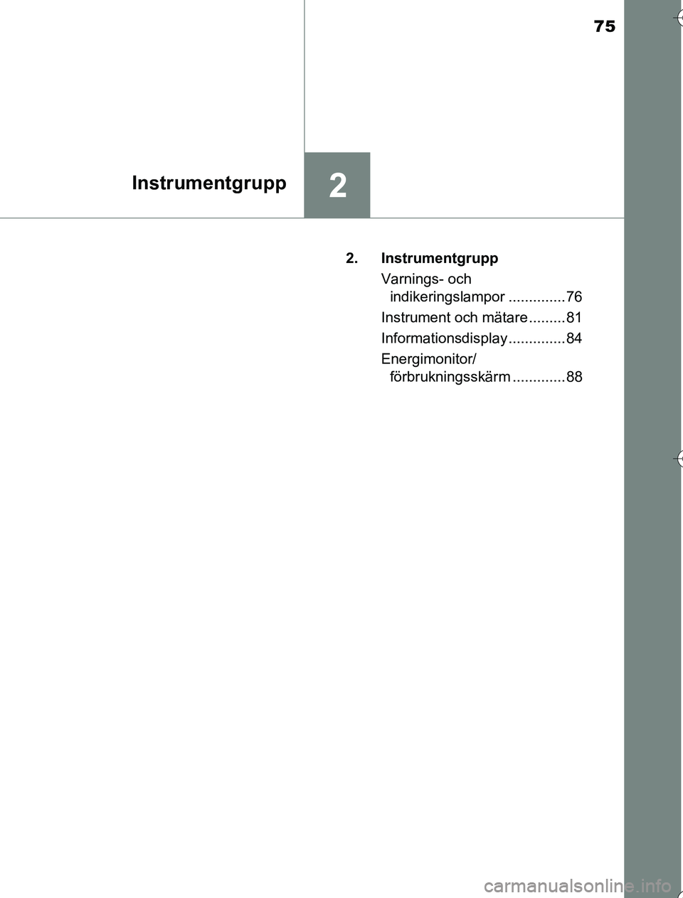 TOYOTA YARIS HYBRID 2016 Bruksanvisningar (in Swedish) 75
2Instrumentgrupp
OM52G76SE2. Instrumentgrupp
Varnings- och indikeringslampor .............. 76
Instrument och mätare ......... 81
Informationsdisplay .............. 84
Energimonitor/ förbruknings TOYOTA YARIS HYBRID 2016 Bruksanvisningar (in Swedish) 75
2Instrumentgrupp
OM52G76SE2. Instrumentgrupp
Varnings- och indikeringslampor .............. 76
Instrument och mätare ......... 81
Informationsdisplay .............. 84
Energimonitor/ förbruknings