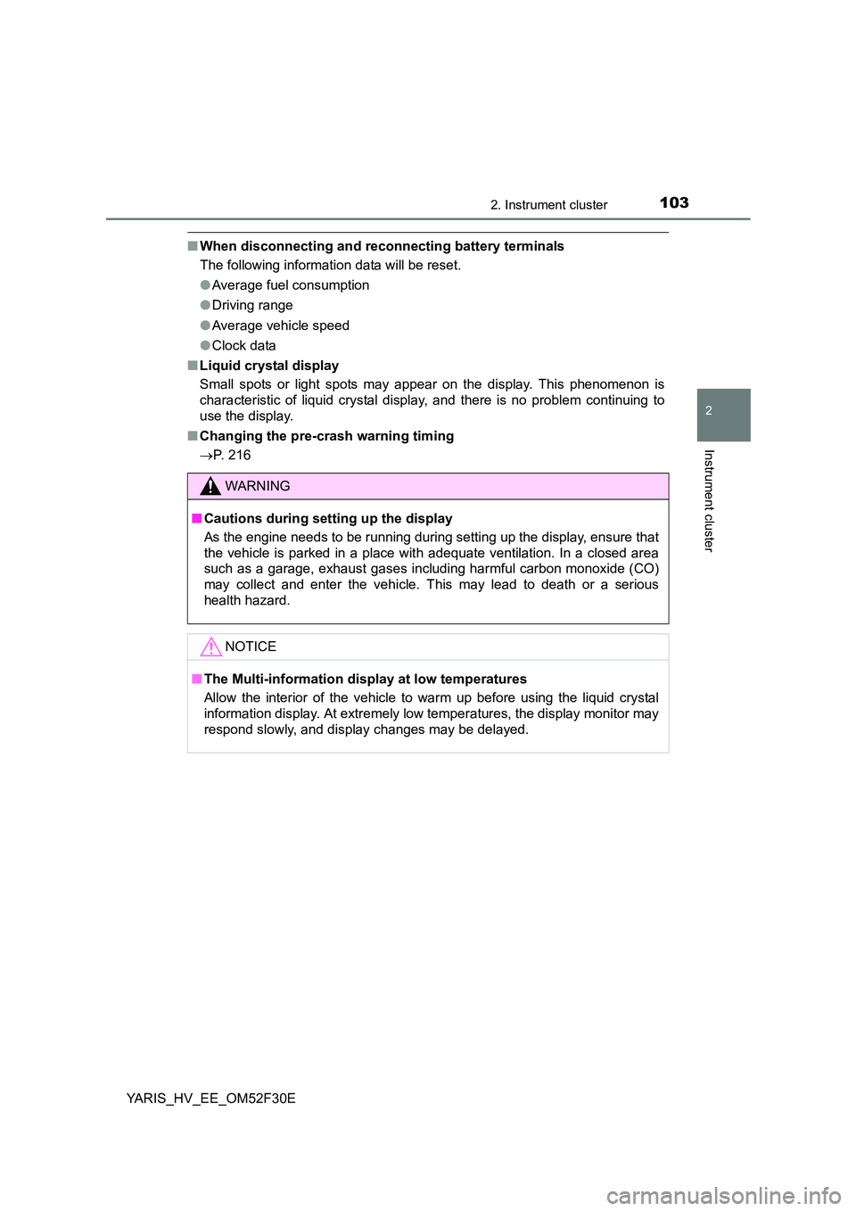 TOYOTA YARIS HYBRID 2015 Owners Manual 1032. Instrument cluster
2
Instrument cluster
YARIS_HV_EE_OM52F30E
■When disconnecting and reconnecting battery terminals
The following information data will be reset.
● Average fuel consumption TOYOTA YARIS HYBRID 2015 Owners Manual 1032. Instrument cluster
2
Instrument cluster
YARIS_HV_EE_OM52F30E
■When disconnecting and reconnecting battery terminals
The following information data will be reset.
● Average fuel consumption