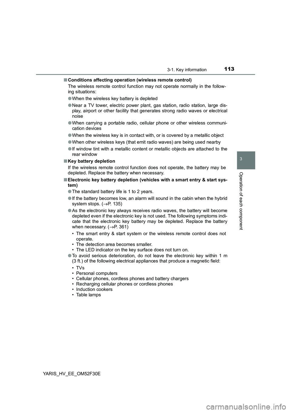 TOYOTA YARIS HYBRID 2015  Owners Manual 1133-1. Key information
3
Operation of each component
YARIS_HV_EE_OM52F30E 
■ Conditions affecting operation (wireless remote control) 
The wireless remote control function may not operate normally 
