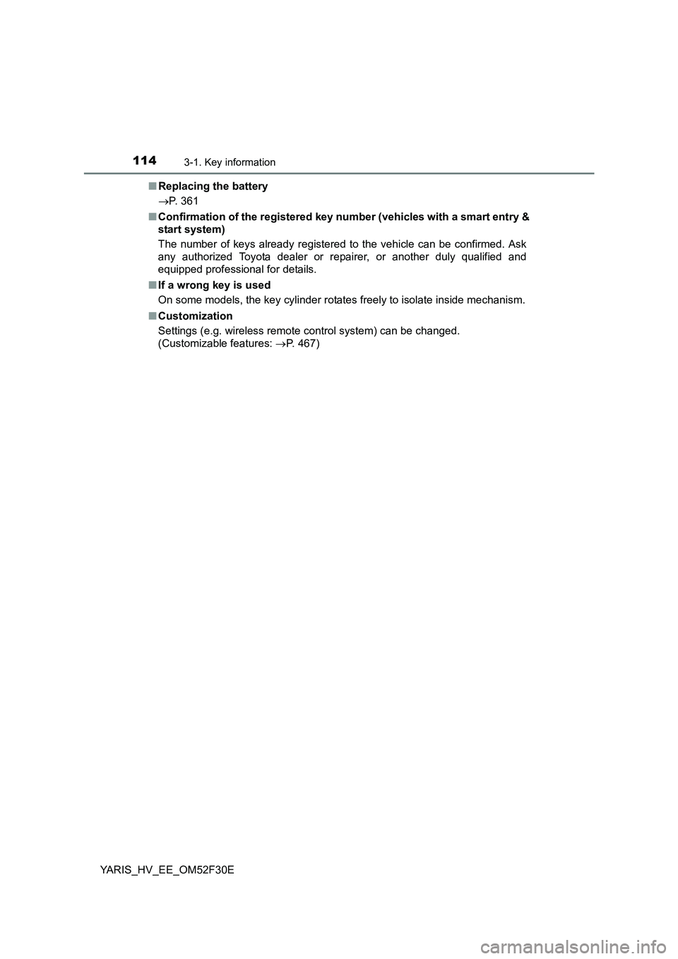 TOYOTA YARIS HYBRID 2015  Owners Manual 1143-1. Key information
YARIS_HV_EE_OM52F30E 
■ Replacing the battery 
→ P. 361 
■ Confirmation of the registered key number (vehicles with a smart entry & 
start system) 
The number of keys alr