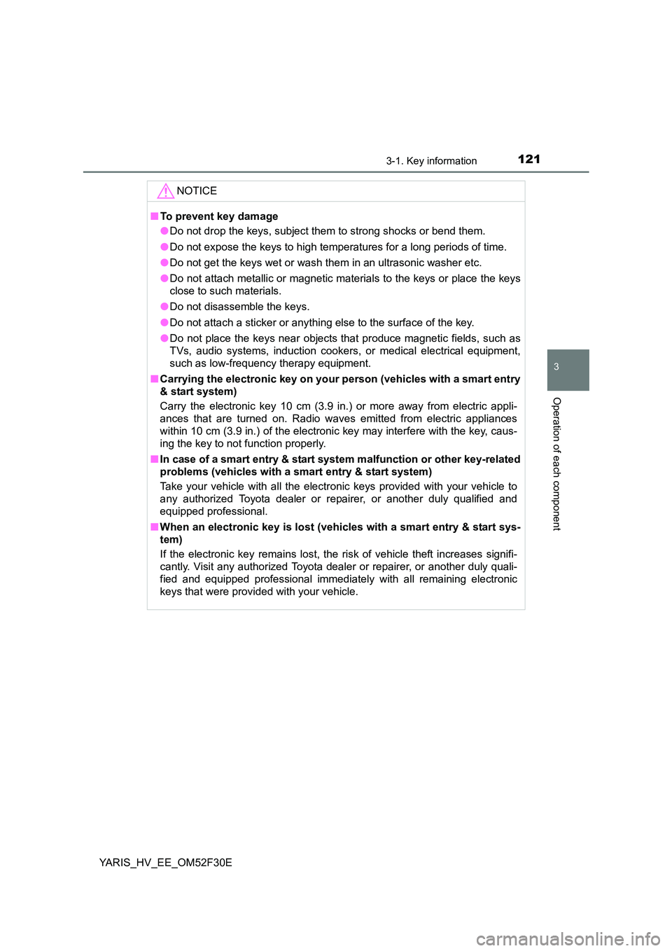 TOYOTA YARIS HYBRID 2015  Owners Manual 1213-1. Key information
3
Operation of each component
YARIS_HV_EE_OM52F30E 
NOTICE
■ To prevent key damage 
● Do not drop the keys, subject them to strong shocks or bend them. 
● Do not expose t