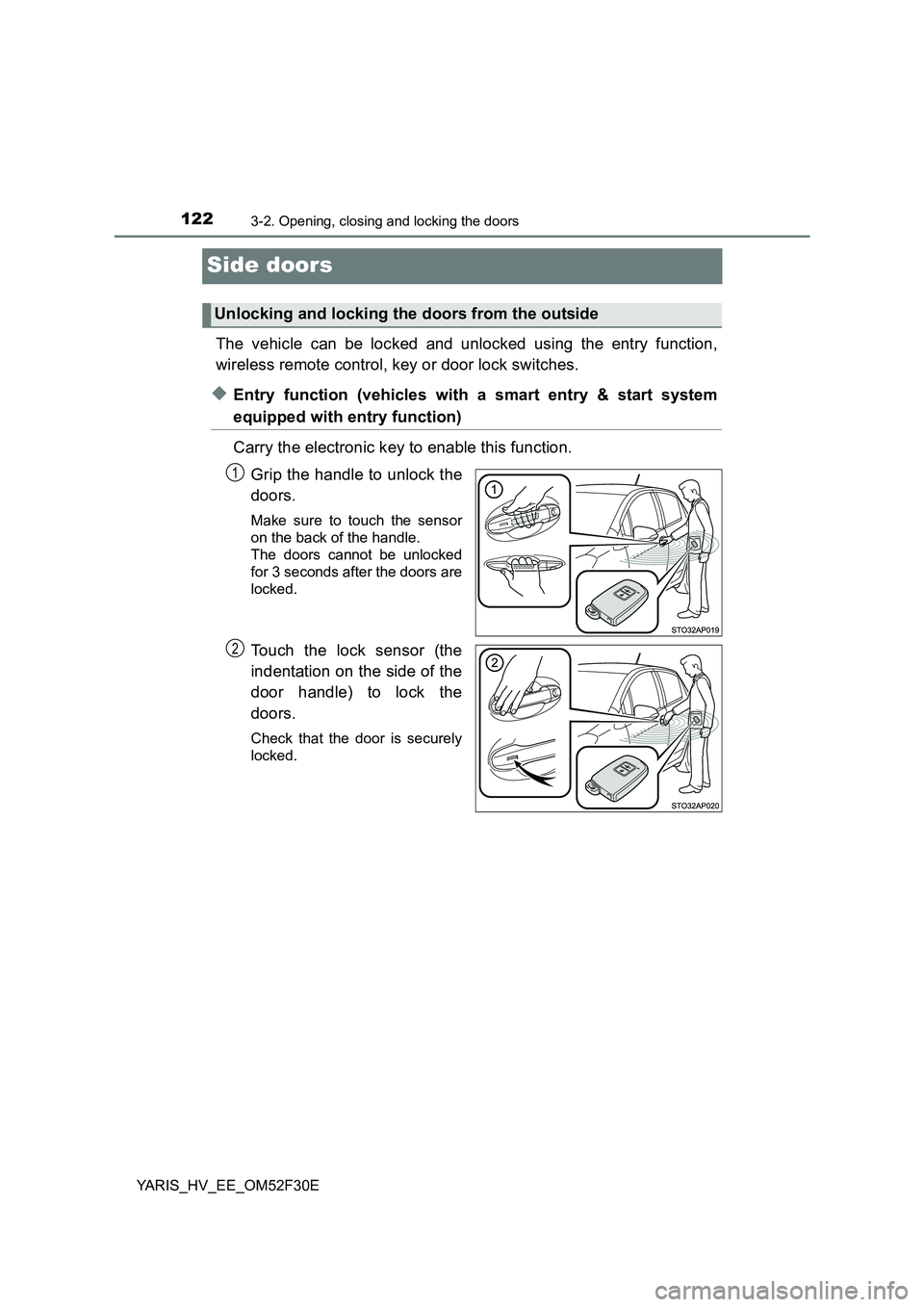 TOYOTA YARIS HYBRID 2015  Owners Manual 1223-2. Opening, closing and locking the doors
YARIS_HV_EE_OM52F30E
Side doors
The vehicle can be locked and unlocked using the entry function, 
wireless remote control, key or door lock switches.
◆