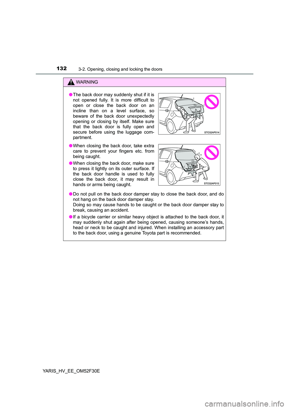 TOYOTA YARIS HYBRID 2015  Owners Manual 1323-2. Opening, closing and locking the doors
YARIS_HV_EE_OM52F30E
WARNING 
● Do not pull on the back door damper stay to close the back door, and do 
not hang on the back door damper stay. 
Doing 