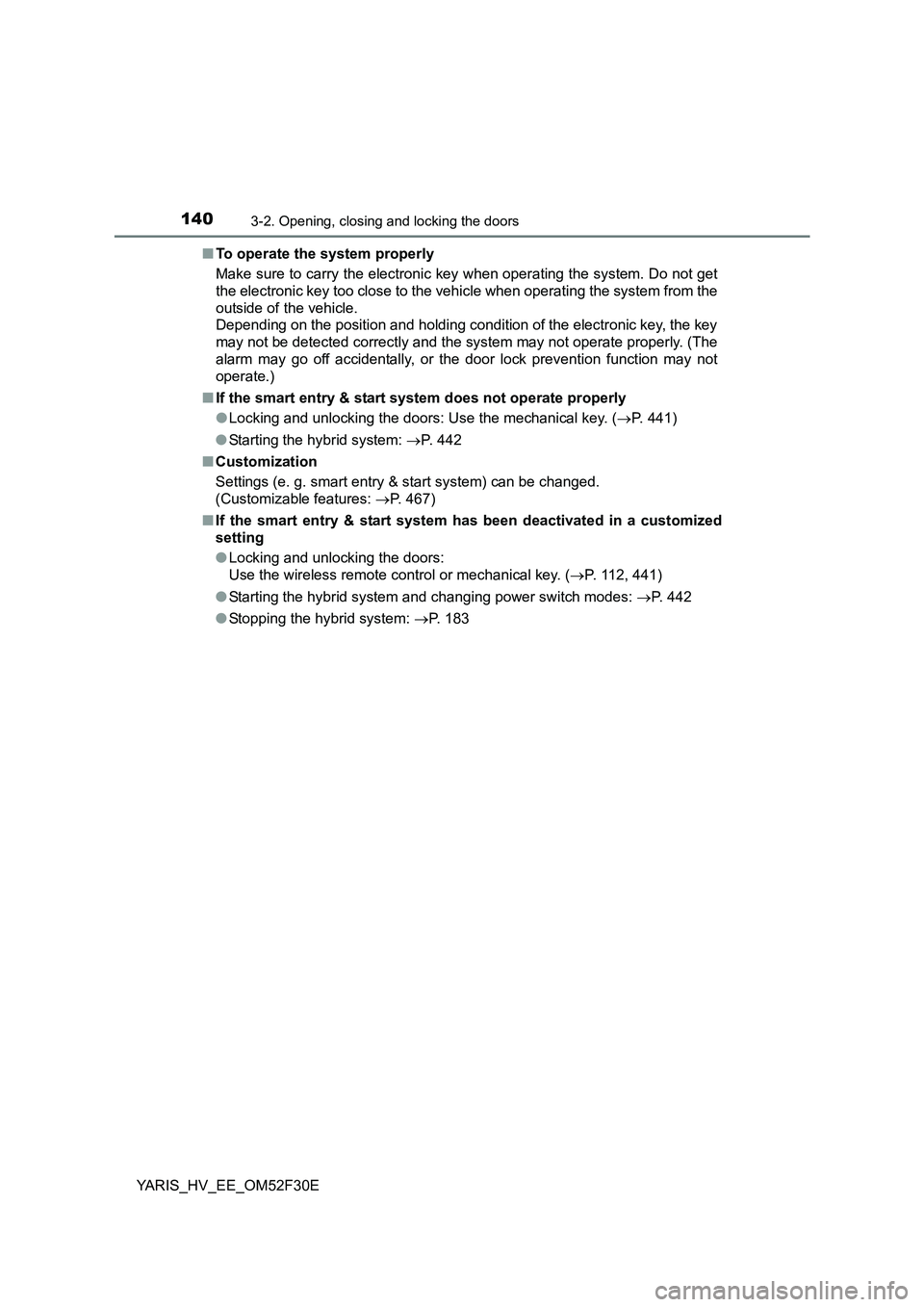 TOYOTA YARIS HYBRID 2015  Owners Manual 1403-2. Opening, closing and locking the doors
YARIS_HV_EE_OM52F30E 
■ To operate the system properly 
Make sure to carry the electronic key when operating the system. Do not get 
the electronic key