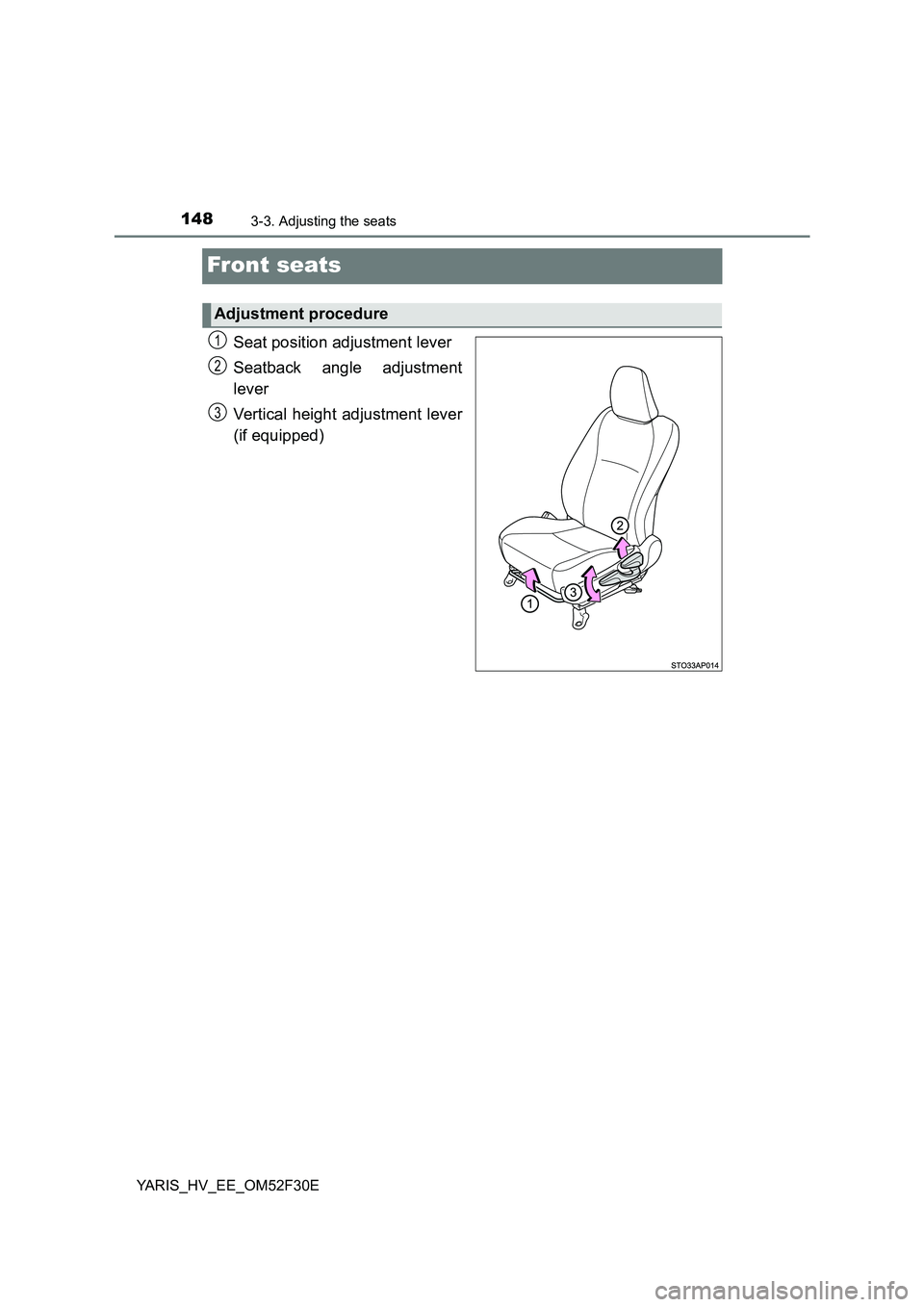 TOYOTA YARIS HYBRID 2015  Owners Manual 1483-3. Adjusting the seats
YARIS_HV_EE_OM52F30E
Front seats
Seat position adjustment lever 
Seatback angle adjustment 
lever 
Vertical height adjustment lever 
(if equipped)
Adjustment procedure
1
2
