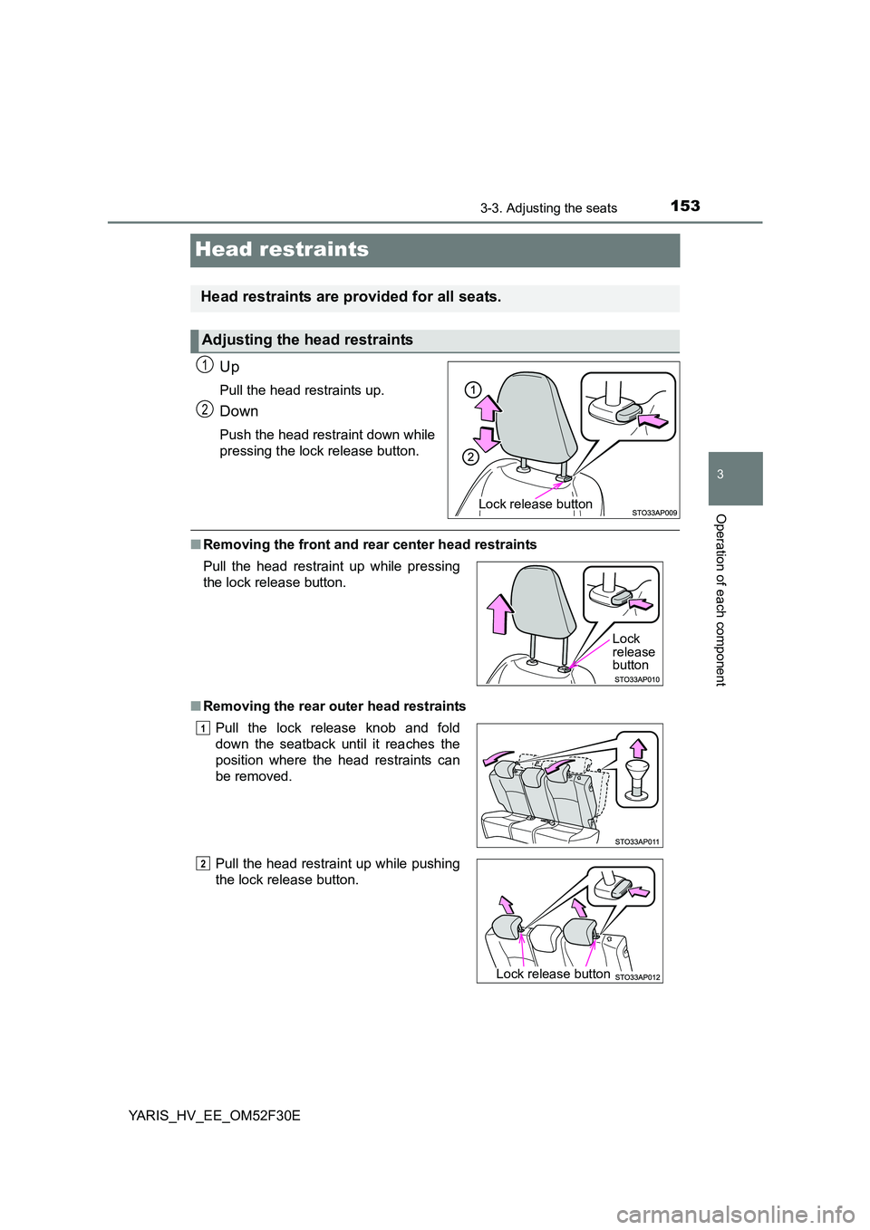 TOYOTA YARIS HYBRID 2015 Owners Manual 153
3
3-3. Adjusting the seats
Operation of each component
YARIS_HV_EE_OM52F30E
Head restraints
Up
Pull the head restraints up.
Down
Push the head restraint down while
pressing the lock release butto TOYOTA YARIS HYBRID 2015 Owners Manual 153
3
3-3. Adjusting the seats
Operation of each component
YARIS_HV_EE_OM52F30E
Head restraints
Up
Pull the head restraints up.
Down
Push the head restraint down while
pressing the lock release butto