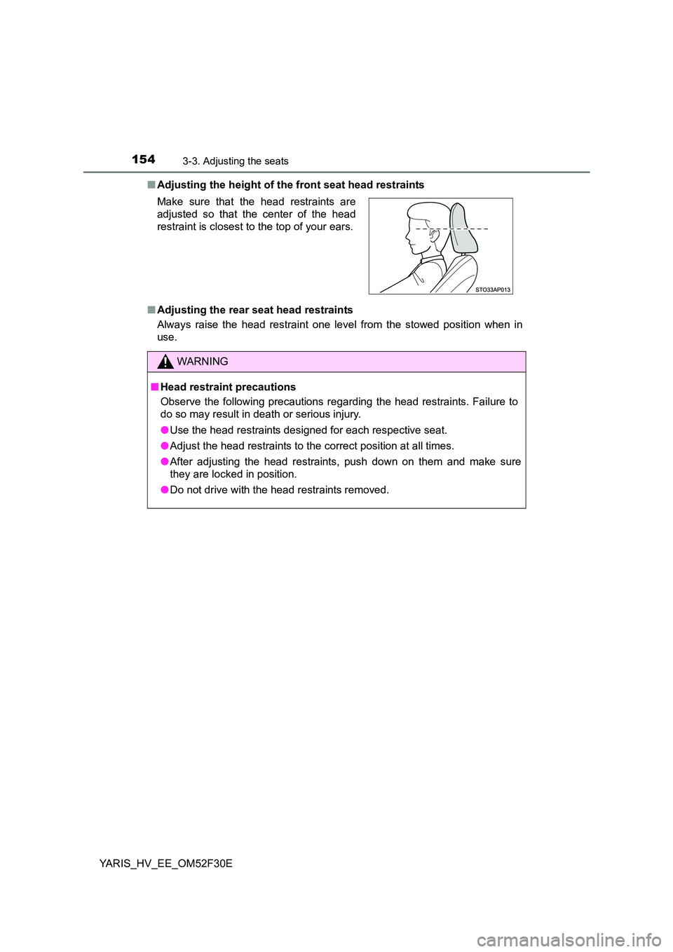 TOYOTA YARIS HYBRID 2015 Owners Manual 1543-3. Adjusting the seats
YARIS_HV_EE_OM52F30E
■ Adjusting the height of the front seat head restraints
■ Adjusting the rear seat head restraints
Always raise the head restraint one level fro TOYOTA YARIS HYBRID 2015 Owners Manual 1543-3. Adjusting the seats
YARIS_HV_EE_OM52F30E
■ Adjusting the height of the front seat head restraints
■ Adjusting the rear seat head restraints
Always raise the head restraint one level fro