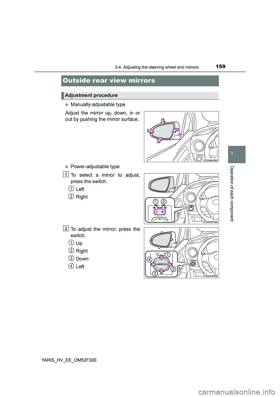 TOYOTA YARIS HYBRID 2015  Owners Manual 159
3
3-4. Adjusting the steering wheel and mirrors
Operation of each component
YARIS_HV_EE_OM52F30E
Outside rear view mirrors
�XManually-adjustable type 
Adjust the mirror up, down, in or 
out by pus