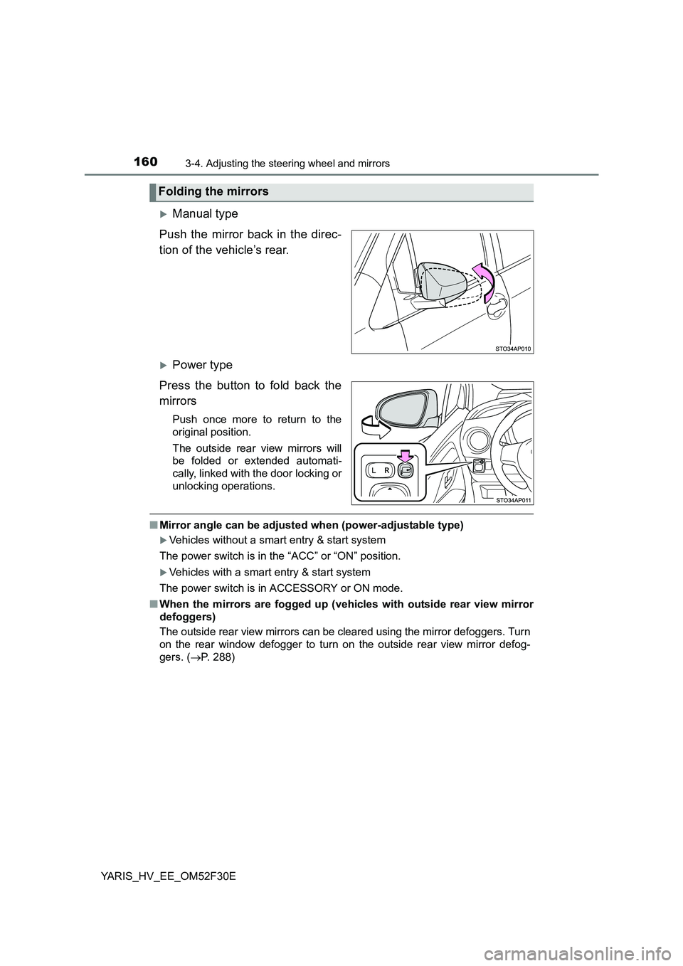 TOYOTA YARIS HYBRID 2015  Owners Manual 1603-4. Adjusting the steering wheel and mirrors
YARIS_HV_EE_OM52F30E
�XManual type 
Push the mirror back in the direc- 
tion of the vehicle’s rear.
�XPower type 
Press the button to fold back the 

