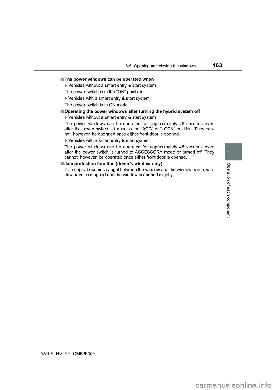 TOYOTA YARIS HYBRID 2015  Owners Manual 1633-5. Opening and closing the windows
3
Operation of each component
YARIS_HV_EE_OM52F30E
■The power windows can be operated when
�XVehicles without a smart entry & start system 
The power switch i