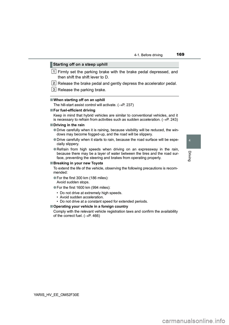 TOYOTA YARIS HYBRID 2015  Owners Manual 1694-1. Before driving
4
Driving
YARIS_HV_EE_OM52F30E
Firmly set the parking brake with the brake pedal depressed, and 
then shift the shift lever to D. 
Release the brake pedal and gently depress the