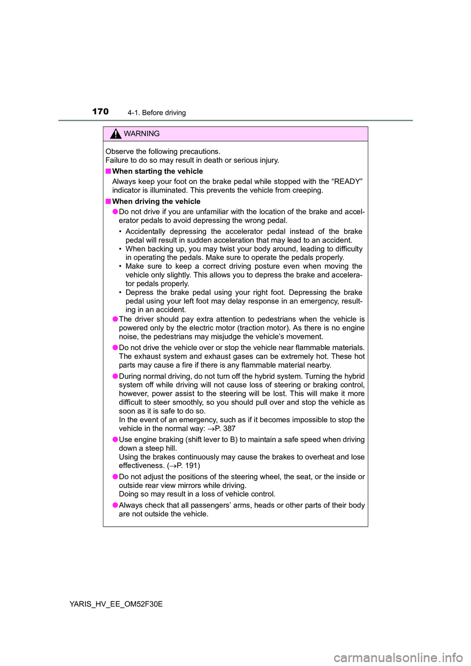 TOYOTA YARIS HYBRID 2015 Owners Manual 1704-1. Before driving
YARIS_HV_EE_OM52F30E
WARNING
Observe the following precautions.
Failure to do so may result in death or serious injury.
■ When starting the vehicle
Always keep your foot TOYOTA YARIS HYBRID 2015 Owners Manual 1704-1. Before driving
YARIS_HV_EE_OM52F30E
WARNING
Observe the following precautions.
Failure to do so may result in death or serious injury.
■ When starting the vehicle
Always keep your foot