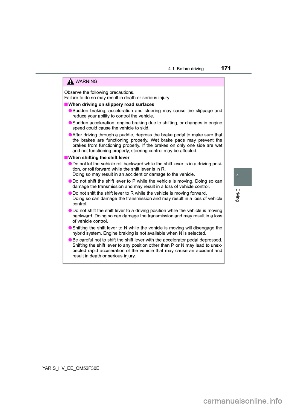 TOYOTA YARIS HYBRID 2015 Owners Manual 1714-1. Before driving
4
Driving
YARIS_HV_EE_OM52F30E
WARNING
Observe the following precautions.
Failure to do so may result in death or serious injury.
■ When driving on slippery road surfaces TOYOTA YARIS HYBRID 2015 Owners Manual 1714-1. Before driving
4
Driving
YARIS_HV_EE_OM52F30E
WARNING
Observe the following precautions.
Failure to do so may result in death or serious injury.
■ When driving on slippery road surfaces