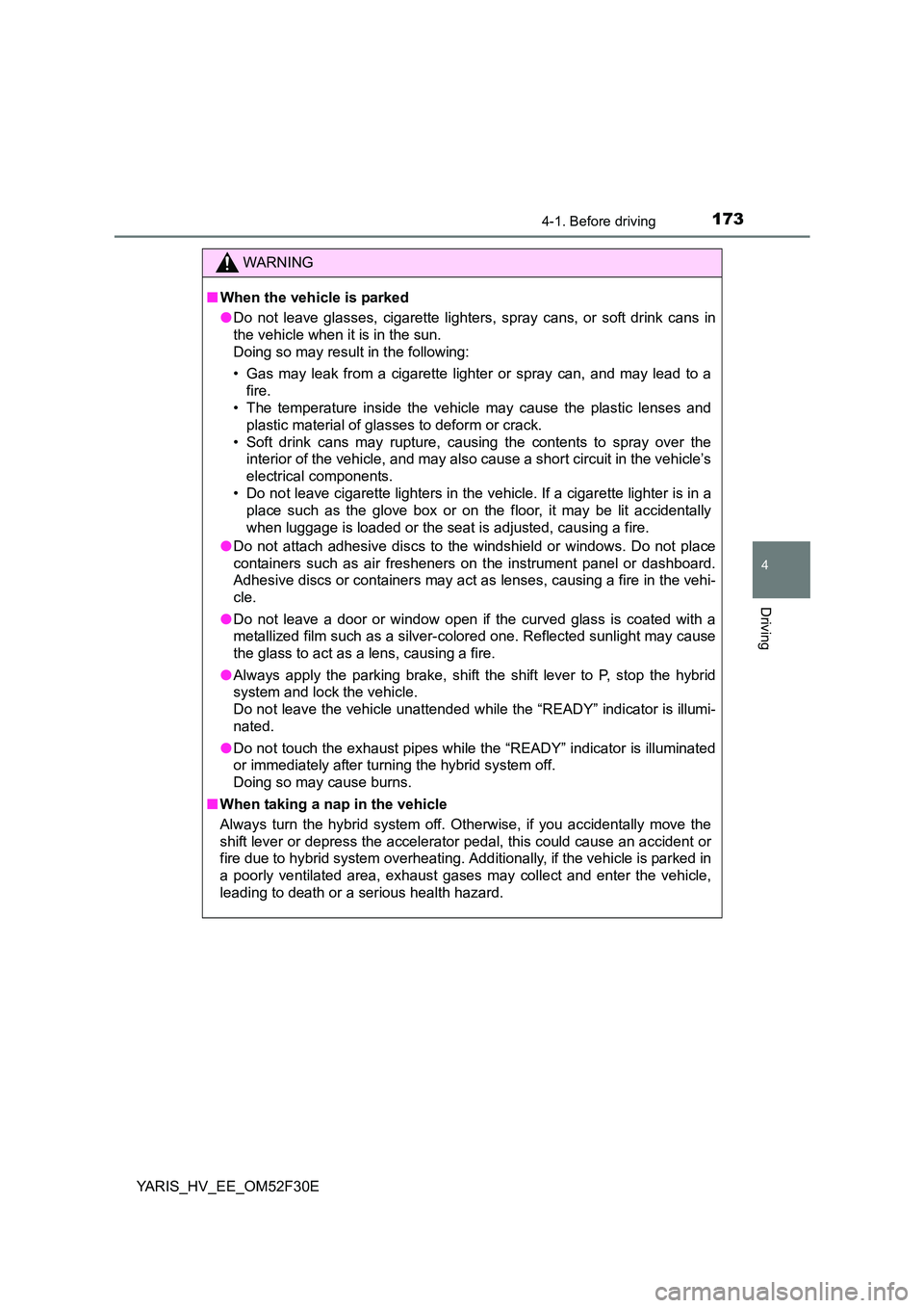TOYOTA YARIS HYBRID 2015 Owners Manual 1734-1. Before driving
4
Driving
YARIS_HV_EE_OM52F30E
WARNING
■ When the vehicle is parked
● Do not leave glasses, cigarette lighters, spray cans, or soft drink cans in
the vehicle when it is i TOYOTA YARIS HYBRID 2015 Owners Manual 1734-1. Before driving
4
Driving
YARIS_HV_EE_OM52F30E
WARNING
■ When the vehicle is parked
● Do not leave glasses, cigarette lighters, spray cans, or soft drink cans in
the vehicle when it is i