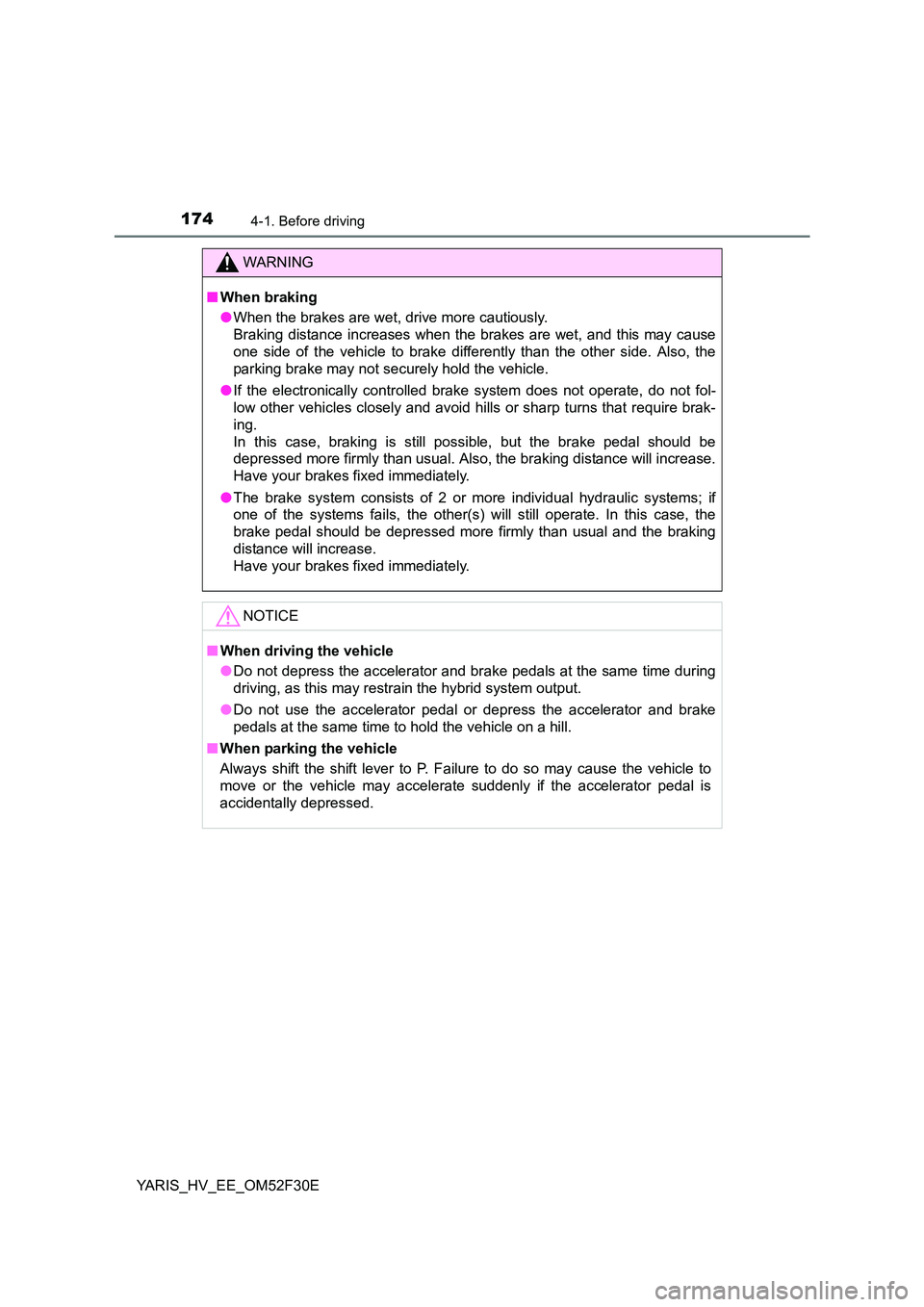 TOYOTA YARIS HYBRID 2015 Owners Manual 1744-1. Before driving
YARIS_HV_EE_OM52F30E
WARNING
■ When braking
● When the brakes are wet, drive more cautiously.
Braking distance increases when the brakes are wet, and this may cause
one TOYOTA YARIS HYBRID 2015 Owners Manual 1744-1. Before driving
YARIS_HV_EE_OM52F30E
WARNING
■ When braking
● When the brakes are wet, drive more cautiously.
Braking distance increases when the brakes are wet, and this may cause
one