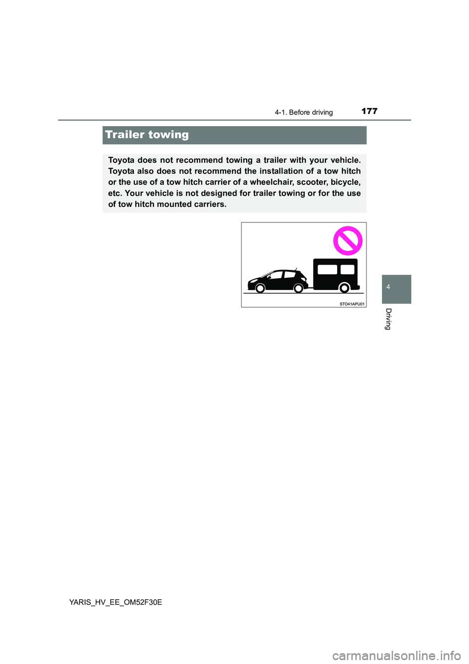 TOYOTA YARIS HYBRID 2015 Owners Manual 177
4
4-1. Before driving
Driving
YARIS_HV_EE_OM52F30E
Trailer towing
Toyota does not recommend towing a trailer with your vehicle.
Toyota also does not recommend the installation of a tow hitch
or TOYOTA YARIS HYBRID 2015 Owners Manual 177
4
4-1. Before driving
Driving
YARIS_HV_EE_OM52F30E
Trailer towing
Toyota does not recommend towing a trailer with your vehicle.
Toyota also does not recommend the installation of a tow hitch
or