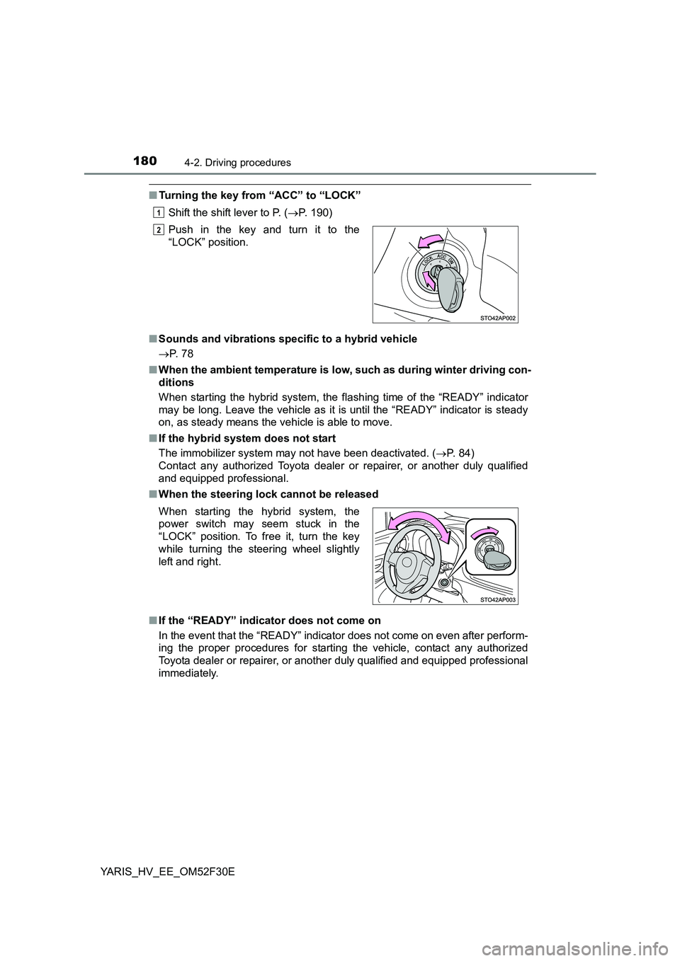 TOYOTA YARIS HYBRID 2015 Owners Manual 1804-2. Driving procedures
YARIS_HV_EE_OM52F30E
■Turning the key from “ACC” to “LOCK”
Shift the shift lever to P. ( →P. 190)
■ Sounds and vibrations specific to a hybrid vehicle
→ P TOYOTA YARIS HYBRID 2015 Owners Manual 1804-2. Driving procedures
YARIS_HV_EE_OM52F30E
■Turning the key from “ACC” to “LOCK”
Shift the shift lever to P. ( →P. 190)
■ Sounds and vibrations specific to a hybrid vehicle
→ P
