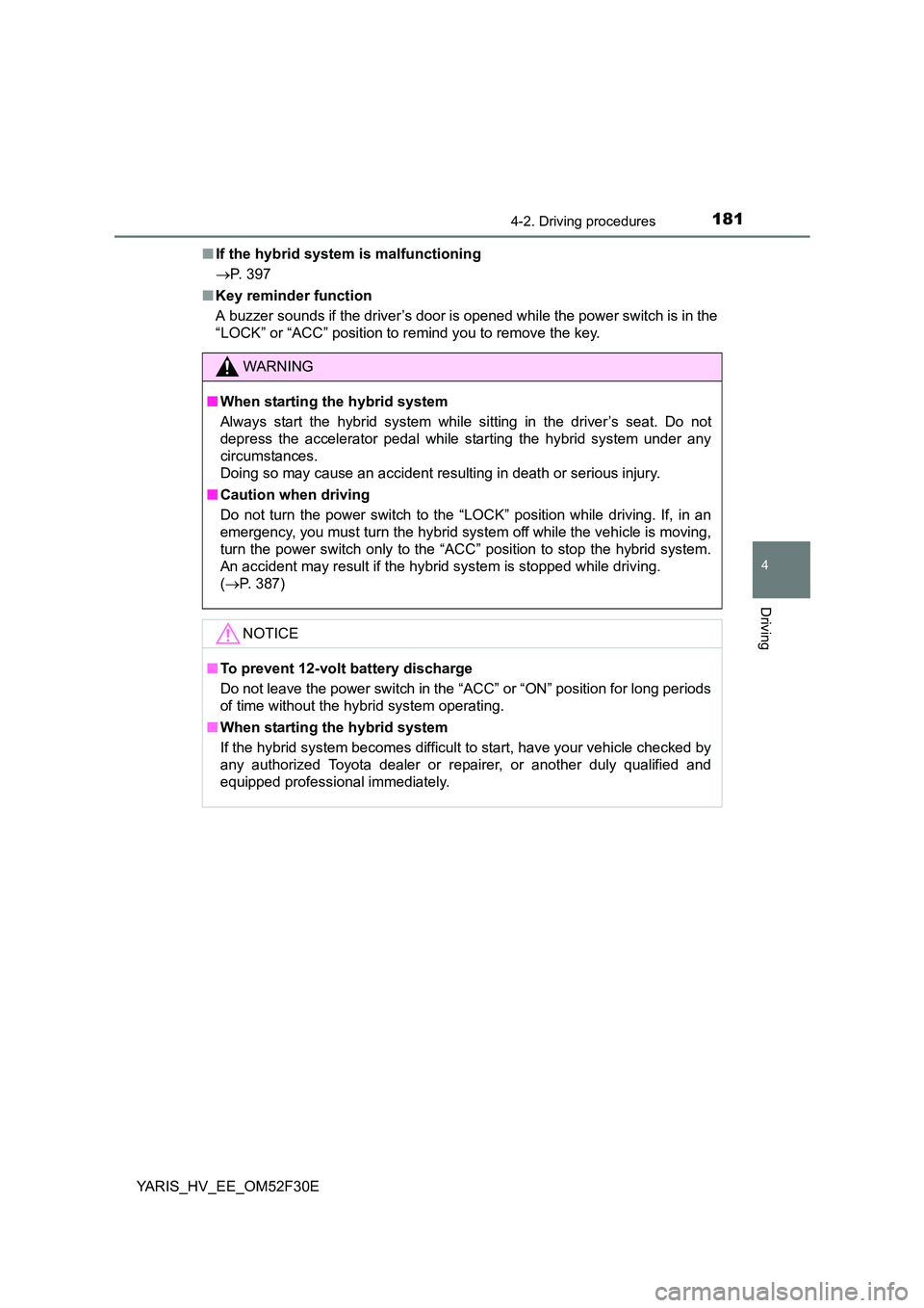 TOYOTA YARIS HYBRID 2015 Owners Manual 1814-2. Driving procedures
4
Driving
YARIS_HV_EE_OM52F30E
■ If the hybrid system is malfunctioning
→ P. 397
■ Key reminder function
A buzzer sounds if the driver’s door is opened while the TOYOTA YARIS HYBRID 2015 Owners Manual 1814-2. Driving procedures
4
Driving
YARIS_HV_EE_OM52F30E
■ If the hybrid system is malfunctioning
→ P. 397
■ Key reminder function
A buzzer sounds if the driver’s door is opened while the