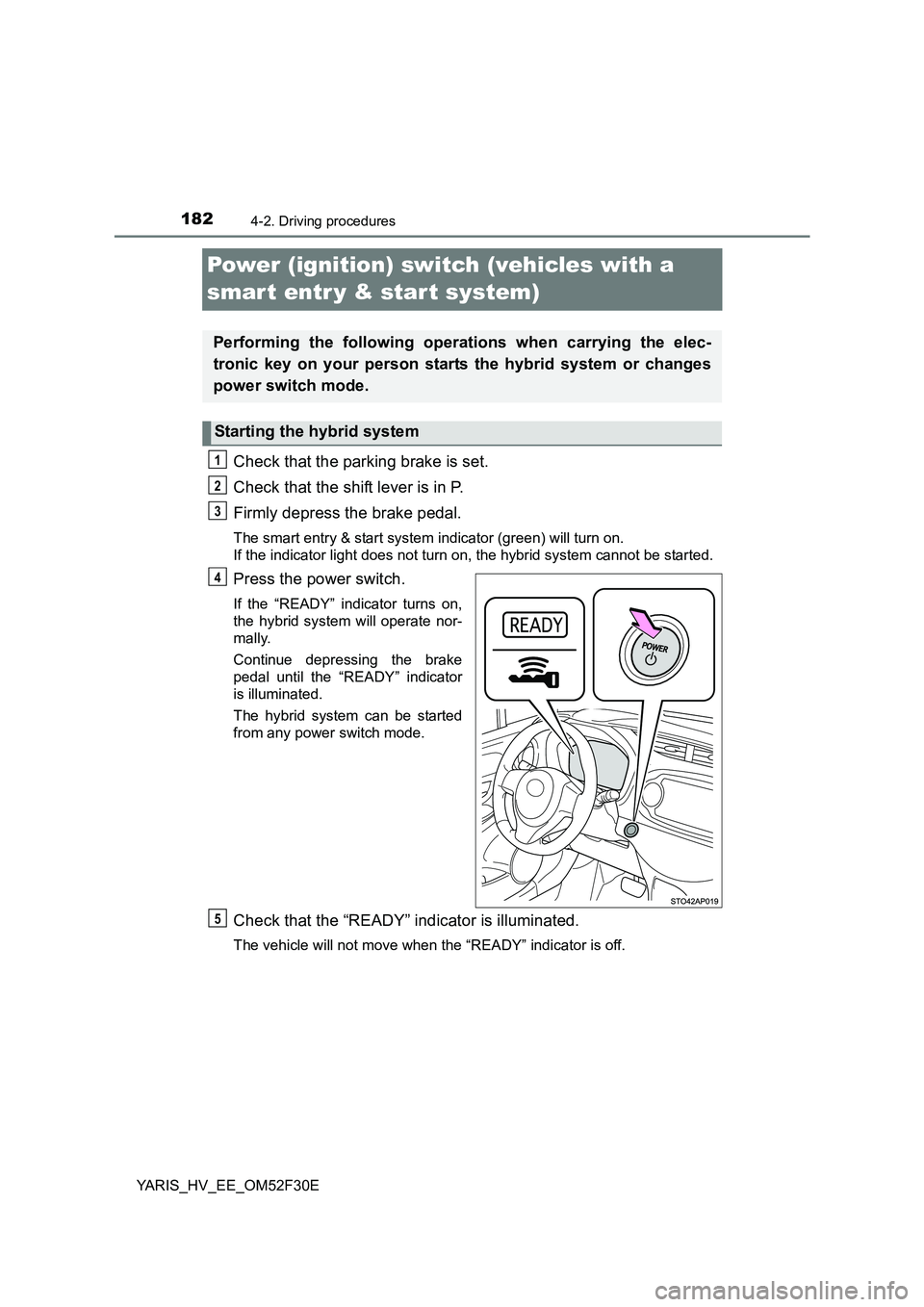TOYOTA YARIS HYBRID 2015 Owners Manual 1824-2. Driving procedures
YARIS_HV_EE_OM52F30E
Power (ignition) switch (vehicles with a
smar t entr y & start system)
Check that the parking brake is set.
Check that the shift lever is in P.
Firm TOYOTA YARIS HYBRID 2015 Owners Manual 1824-2. Driving procedures
YARIS_HV_EE_OM52F30E
Power (ignition) switch (vehicles with a
smar t entr y & start system)
Check that the parking brake is set.
Check that the shift lever is in P.
Firm