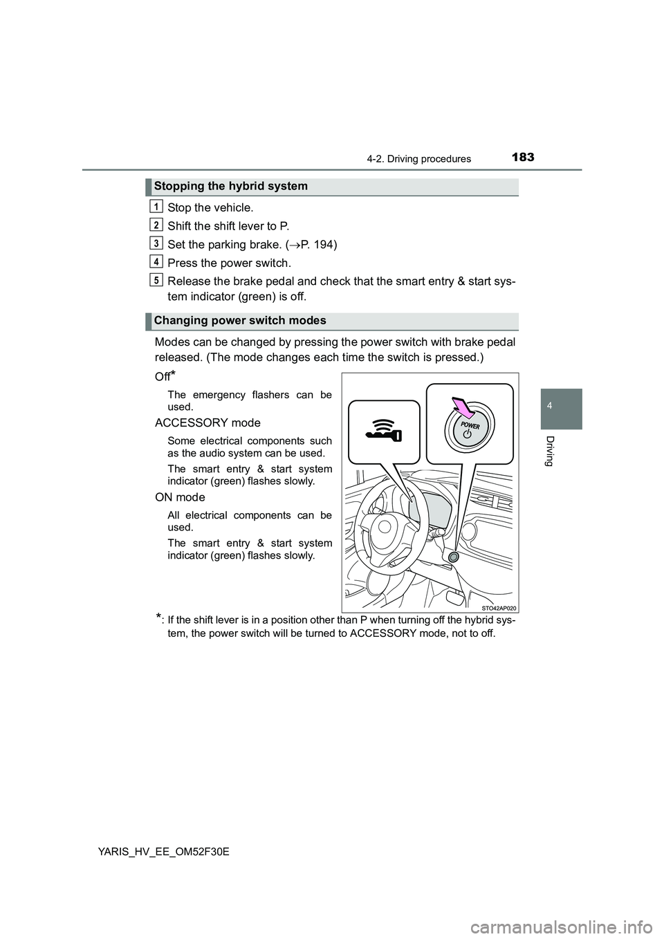 TOYOTA YARIS HYBRID 2015 Owners Manual 1834-2. Driving procedures
4
Driving
YARIS_HV_EE_OM52F30E
Stop the vehicle.
Shift the shift lever to P.
Set the parking brake. ( →P. 194)
Press the power switch.
Release the brake pedal and chec TOYOTA YARIS HYBRID 2015 Owners Manual 1834-2. Driving procedures
4
Driving
YARIS_HV_EE_OM52F30E
Stop the vehicle.
Shift the shift lever to P.
Set the parking brake. ( →P. 194)
Press the power switch.
Release the brake pedal and chec