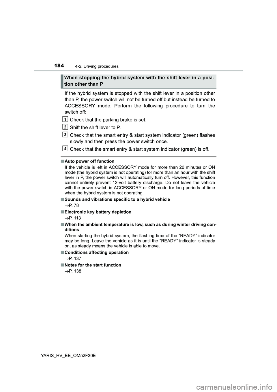 TOYOTA YARIS HYBRID 2015 Owners Manual 1844-2. Driving procedures
YARIS_HV_EE_OM52F30E
If the hybrid system is stopped with the shift lever in a position other
than P, the power switch will not be turned off but instead be turned to
ACCE TOYOTA YARIS HYBRID 2015 Owners Manual 1844-2. Driving procedures
YARIS_HV_EE_OM52F30E
If the hybrid system is stopped with the shift lever in a position other
than P, the power switch will not be turned off but instead be turned to
ACCE