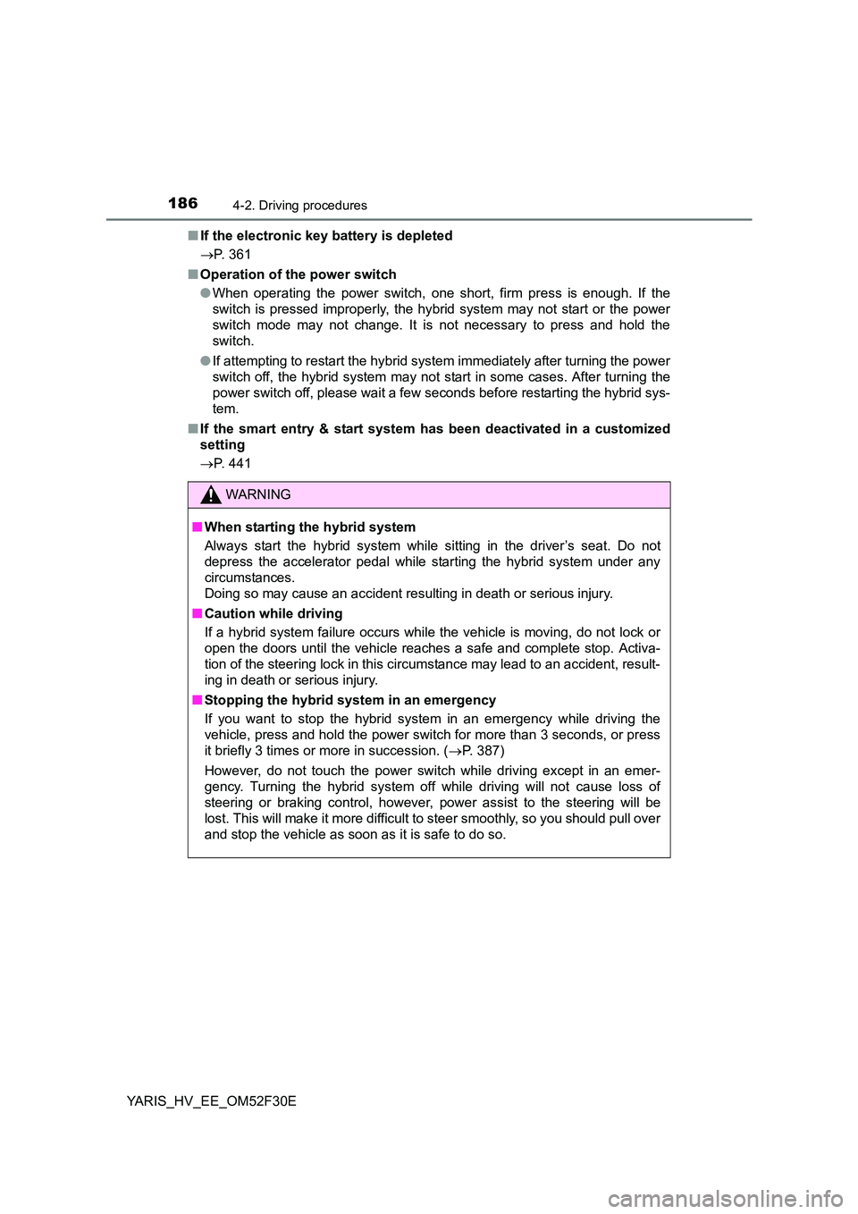 TOYOTA YARIS HYBRID 2015 Owners Manual 1864-2. Driving procedures
YARIS_HV_EE_OM52F30E
■ If the electronic key battery is depleted
→ P. 361
■ Operation of the power switch
● When operating the power switch, one short, firm pres TOYOTA YARIS HYBRID 2015 Owners Manual 1864-2. Driving procedures
YARIS_HV_EE_OM52F30E
■ If the electronic key battery is depleted
→ P. 361
■ Operation of the power switch
● When operating the power switch, one short, firm pres