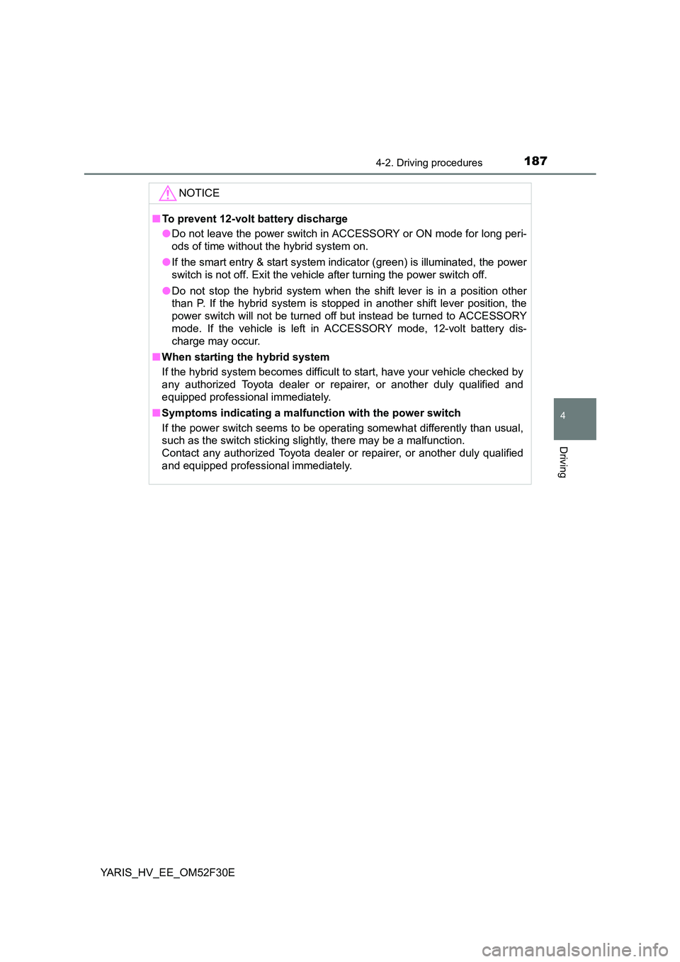 TOYOTA YARIS HYBRID 2015 Owners Manual 1874-2. Driving procedures
4
Driving
YARIS_HV_EE_OM52F30E
NOTICE
■ To prevent 12-volt battery discharge
● Do not leave the power switch in ACCESSORY or ON mode for long peri-
ods of time withou TOYOTA YARIS HYBRID 2015 Owners Manual 1874-2. Driving procedures
4
Driving
YARIS_HV_EE_OM52F30E
NOTICE
■ To prevent 12-volt battery discharge
● Do not leave the power switch in ACCESSORY or ON mode for long peri-
ods of time withou