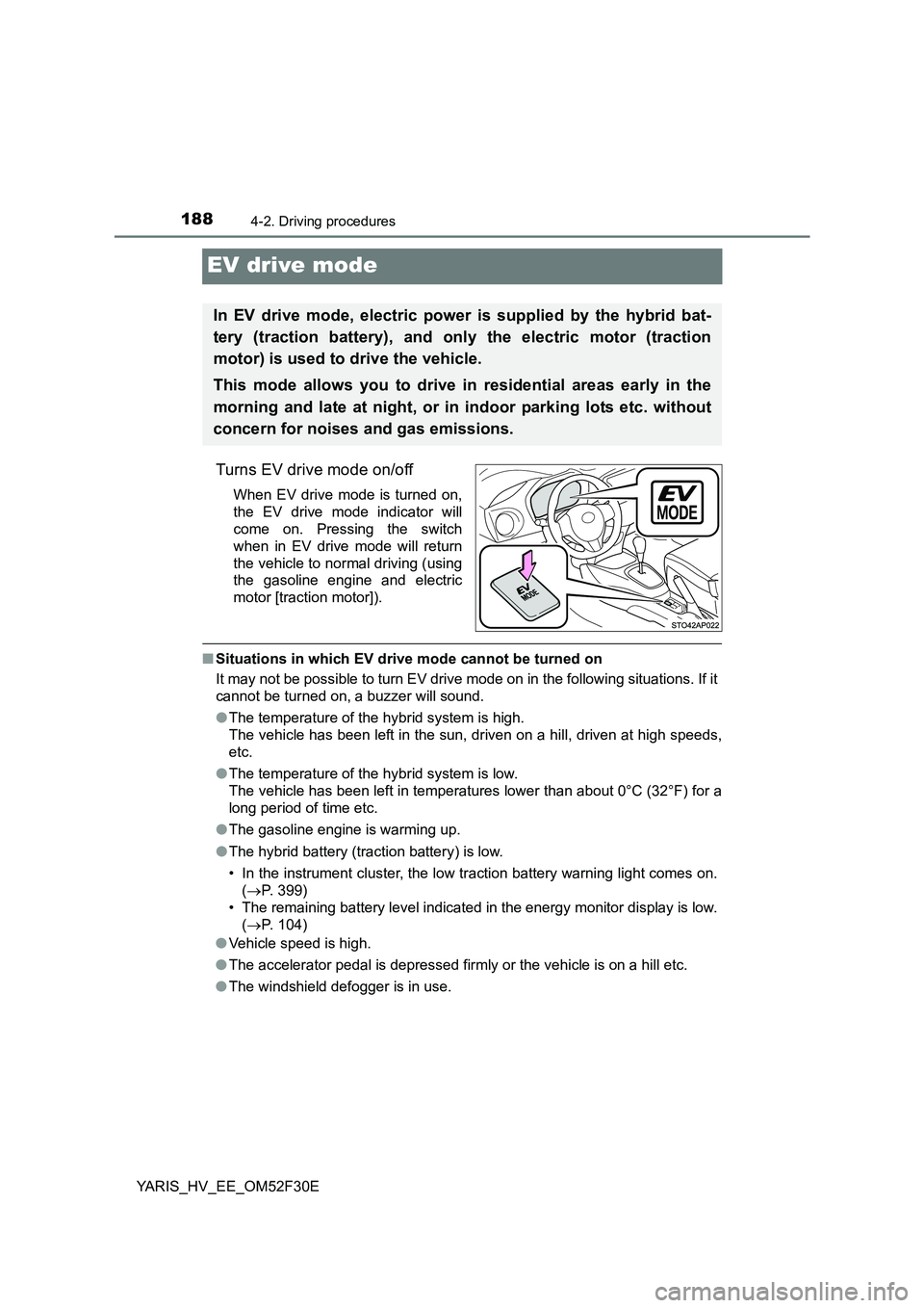 TOYOTA YARIS HYBRID 2015 Owners Manual 1884-2. Driving procedures
YARIS_HV_EE_OM52F30E
EV drive mode
Turns EV drive mode on/off
When EV drive mode is turned on,
the EV drive mode indicator will
come on. Pressing the switch
when in EV dr TOYOTA YARIS HYBRID 2015 Owners Manual 1884-2. Driving procedures
YARIS_HV_EE_OM52F30E
EV drive mode
Turns EV drive mode on/off
When EV drive mode is turned on,
the EV drive mode indicator will
come on. Pressing the switch
when in EV dr