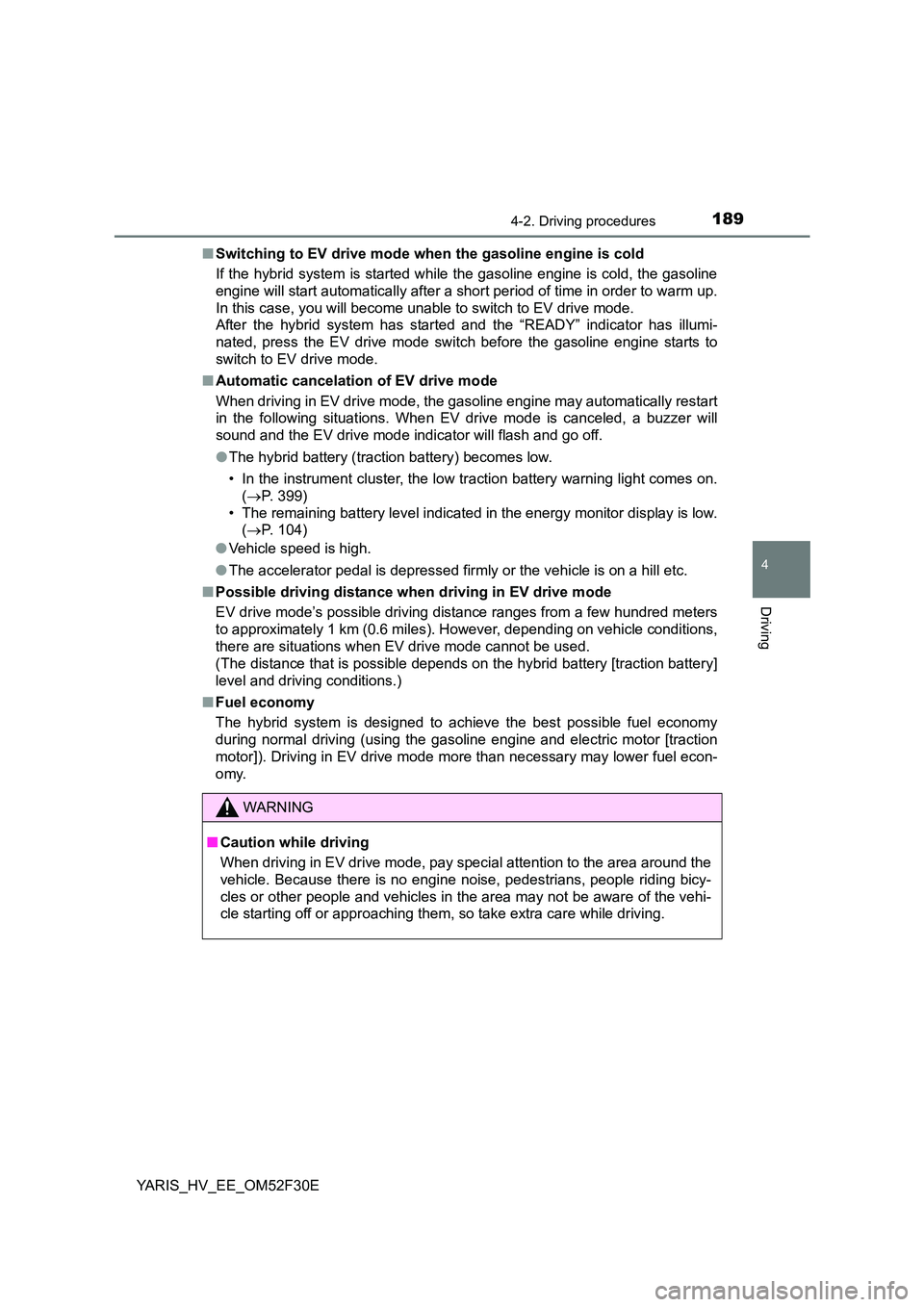 TOYOTA YARIS HYBRID 2015 Owners Manual 1894-2. Driving procedures
4
Driving
YARIS_HV_EE_OM52F30E
■ Switching to EV drive mode when the gasoline engine is cold
If the hybrid system is started while the gasoline engine is cold, the gasol TOYOTA YARIS HYBRID 2015 Owners Manual 1894-2. Driving procedures
4
Driving
YARIS_HV_EE_OM52F30E
■ Switching to EV drive mode when the gasoline engine is cold
If the hybrid system is started while the gasoline engine is cold, the gasol